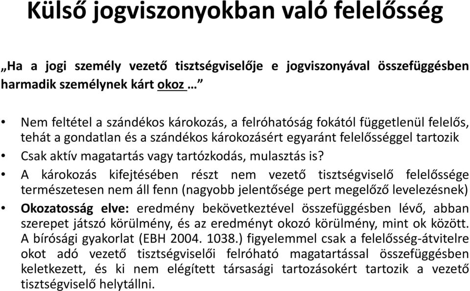 A károkozás kifejtésében részt nem vezető tisztségviselő felelőssége természetesen nem áll fenn (nagyobb jelentősége pert megelőző levelezésnek) Okozatosság elve: eredmény bekövetkeztével