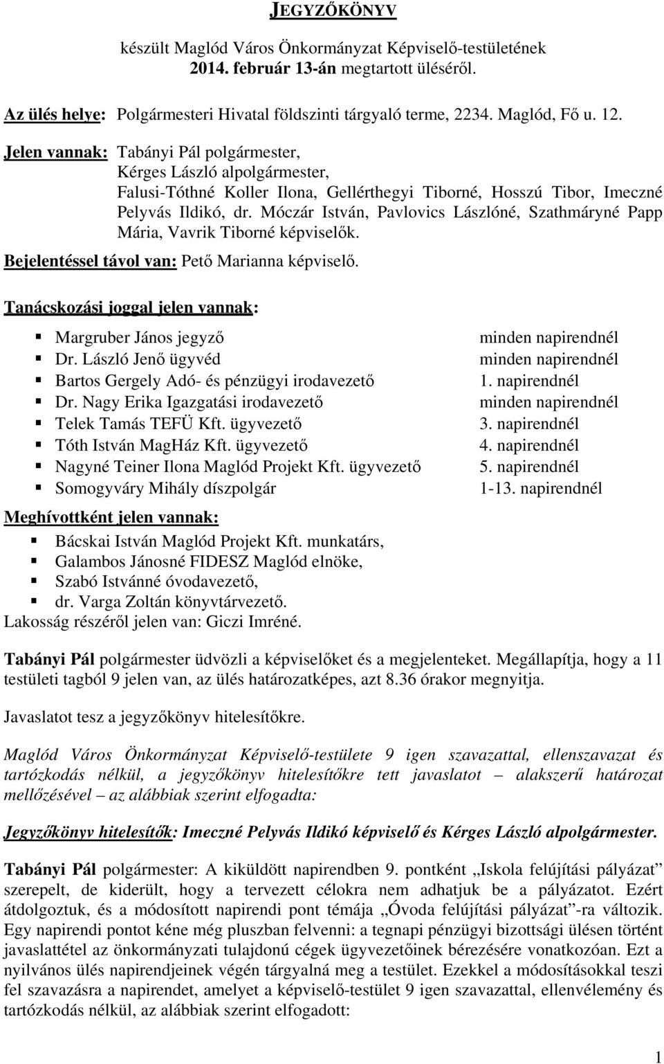 Móczár István, Pavlovics Lászlóné, Szathmáryné Papp Mária, Vavrik Tiborné képviselők. Bejelentéssel távol van: Pető Marianna képviselő. Tanácskozási joggal jelen vannak: Margruber János jegyző Dr.