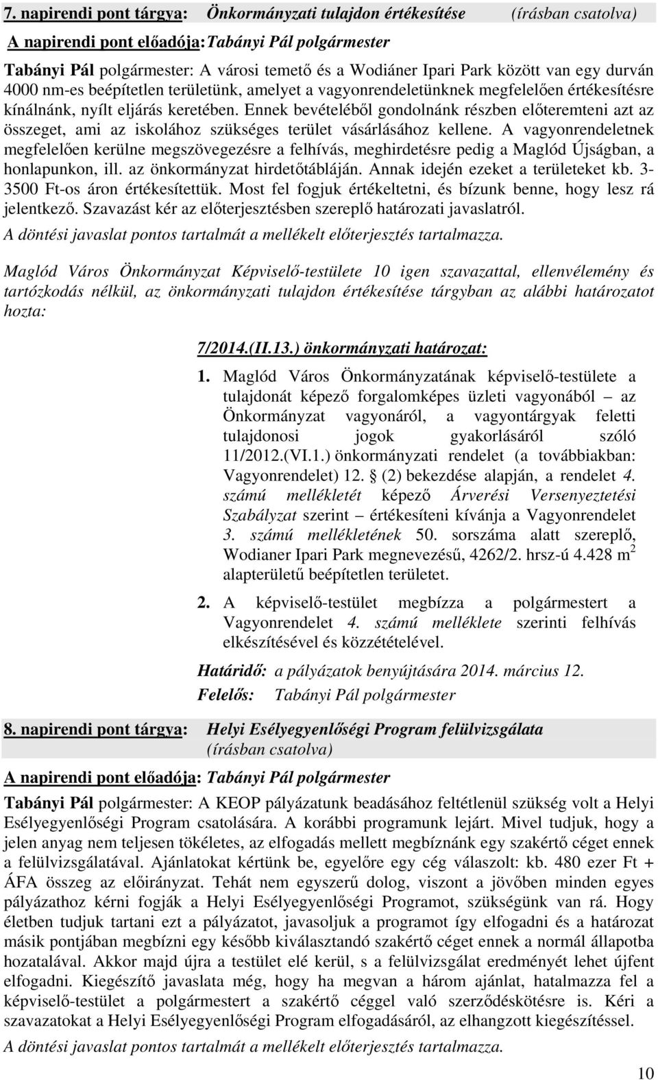 Ennek bevételéből gondolnánk részben előteremteni azt az összeget, ami az iskolához szükséges terület vásárlásához kellene.