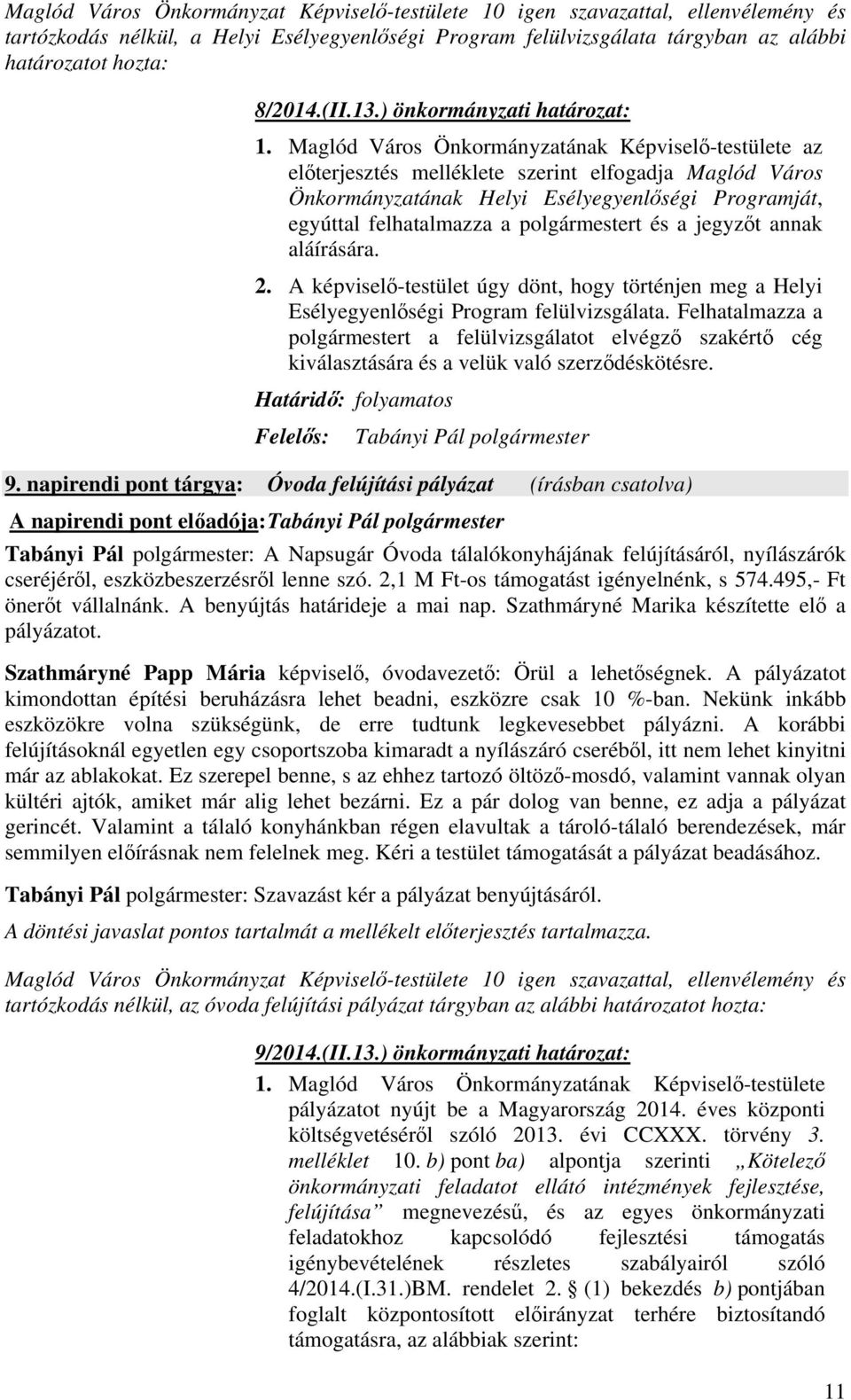 és a jegyzőt annak aláírására. 2. A képviselő-testület úgy dönt, hogy történjen meg a Helyi Esélyegyenlőségi Program felülvizsgálata.