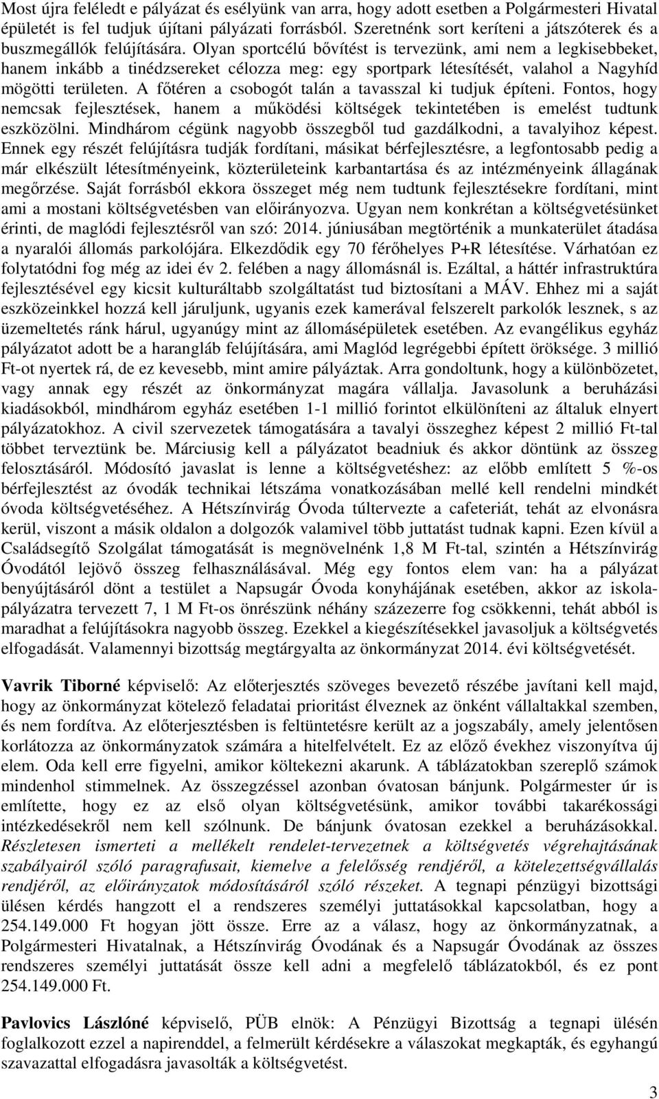 Olyan sportcélú bővítést is tervezünk, ami nem a legkisebbeket, hanem inkább a tinédzsereket célozza meg: egy sportpark létesítését, valahol a Nagyhíd mögötti területen.