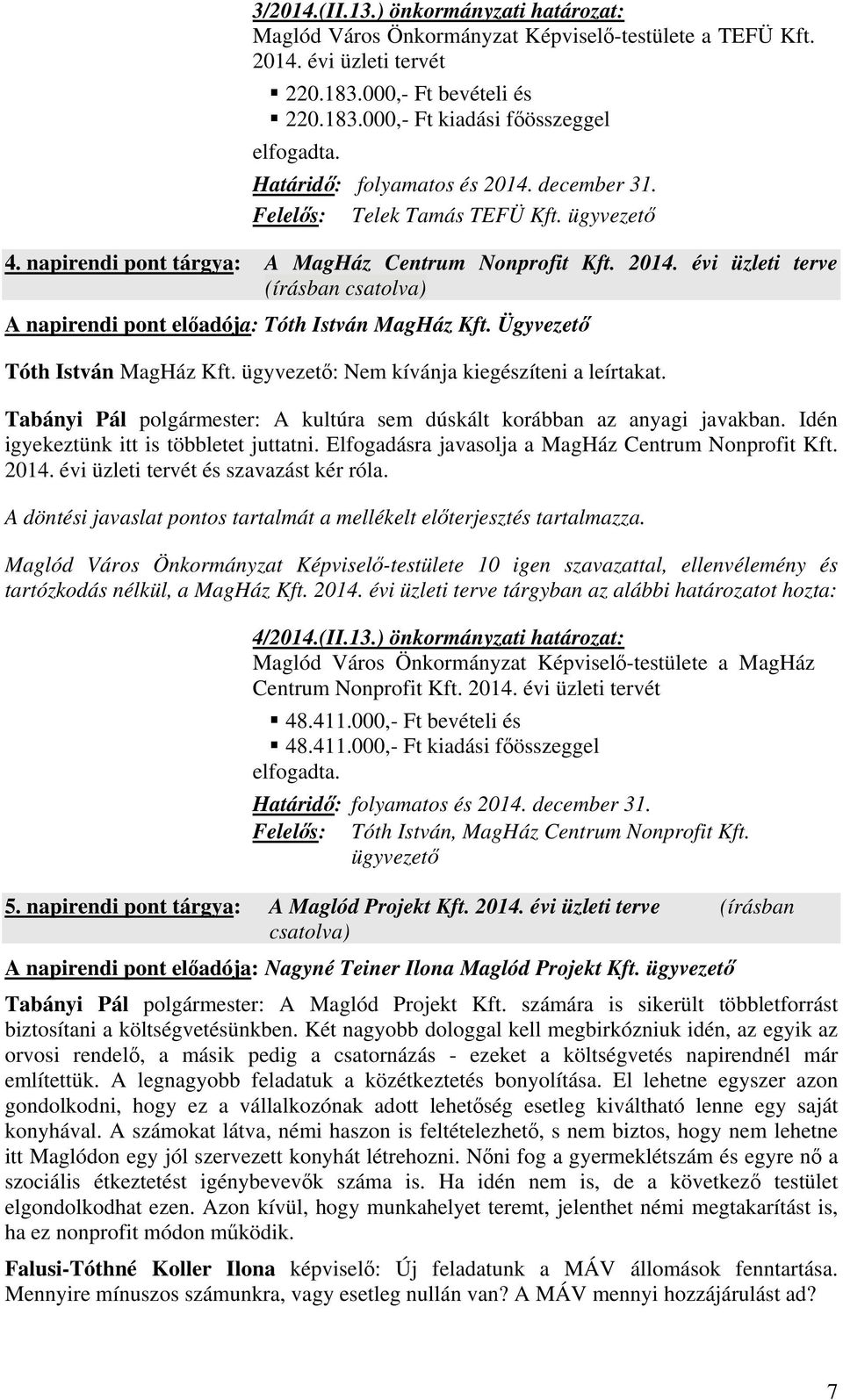 Ügyvezető Tóth István MagHáz Kft. ügyvezető: Nem kívánja kiegészíteni a leírtakat. Tabányi Pál polgármester: A kultúra sem dúskált korábban az anyagi javakban.