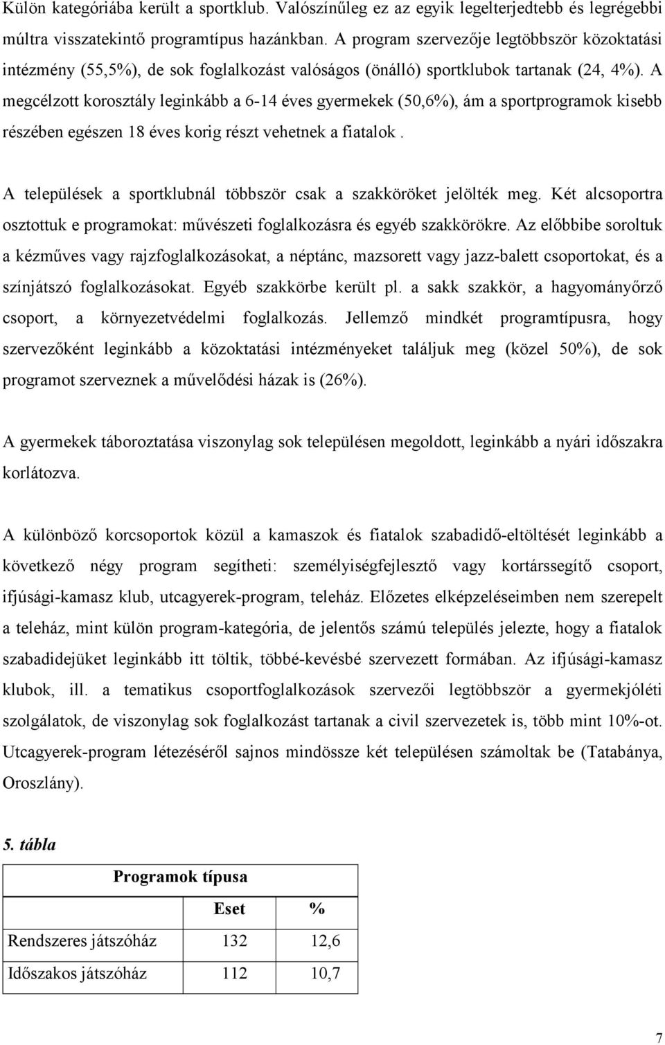 A megcélzott korosztály leginkább a 6-14 éves gyermekek (50,6%), ám a sportprogramok kisebb részében egészen 18 éves korig részt vehetnek a fiatalok.