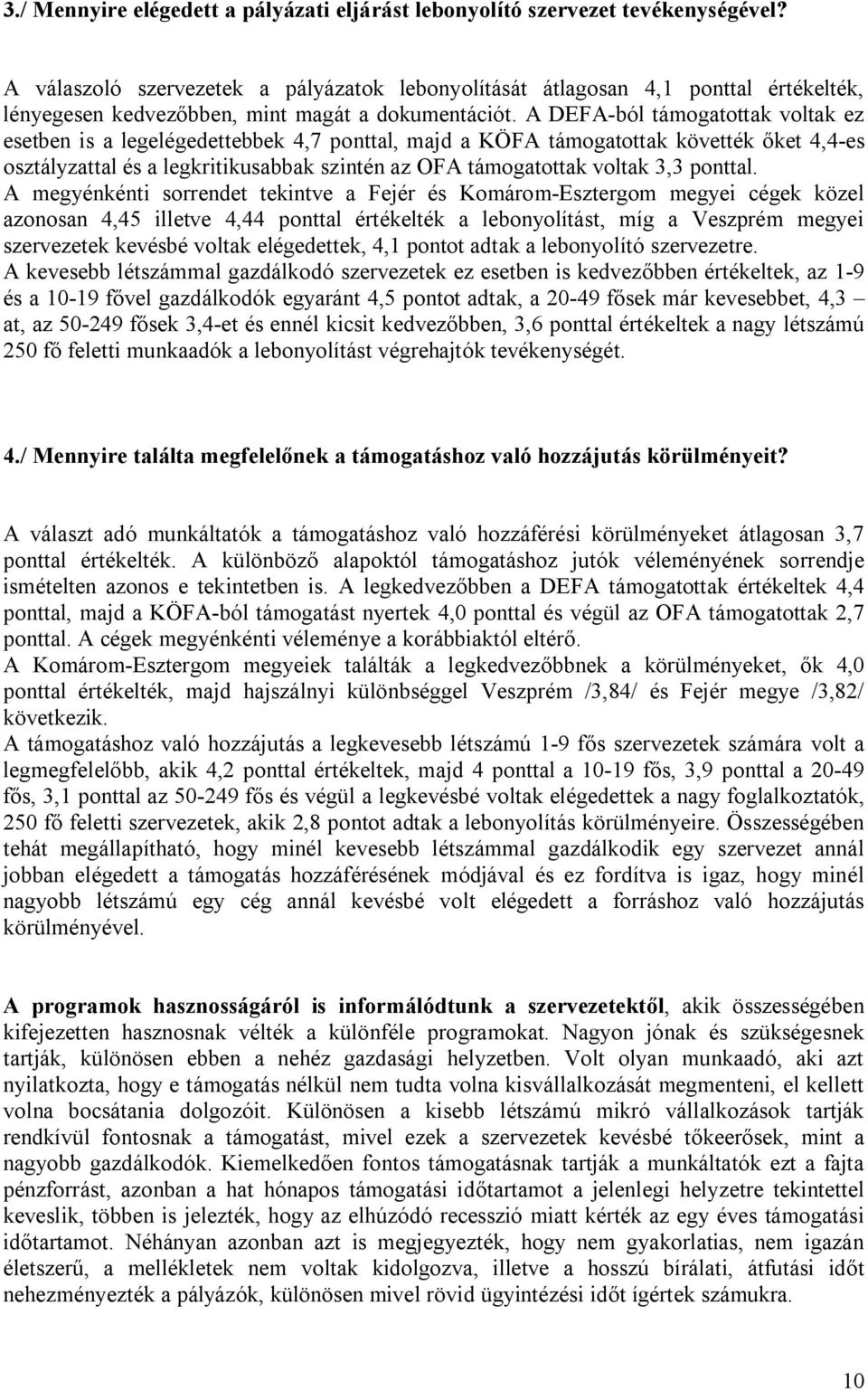 A DEFA-ból támogatottak voltak ez esetben is a legelégedettebbek 4,7 ponttal, majd a KÖFA támogatottak követték őket 4,4-es osztályzattal és a legkritikusabbak szintén az OFA támogatottak voltak 3,3