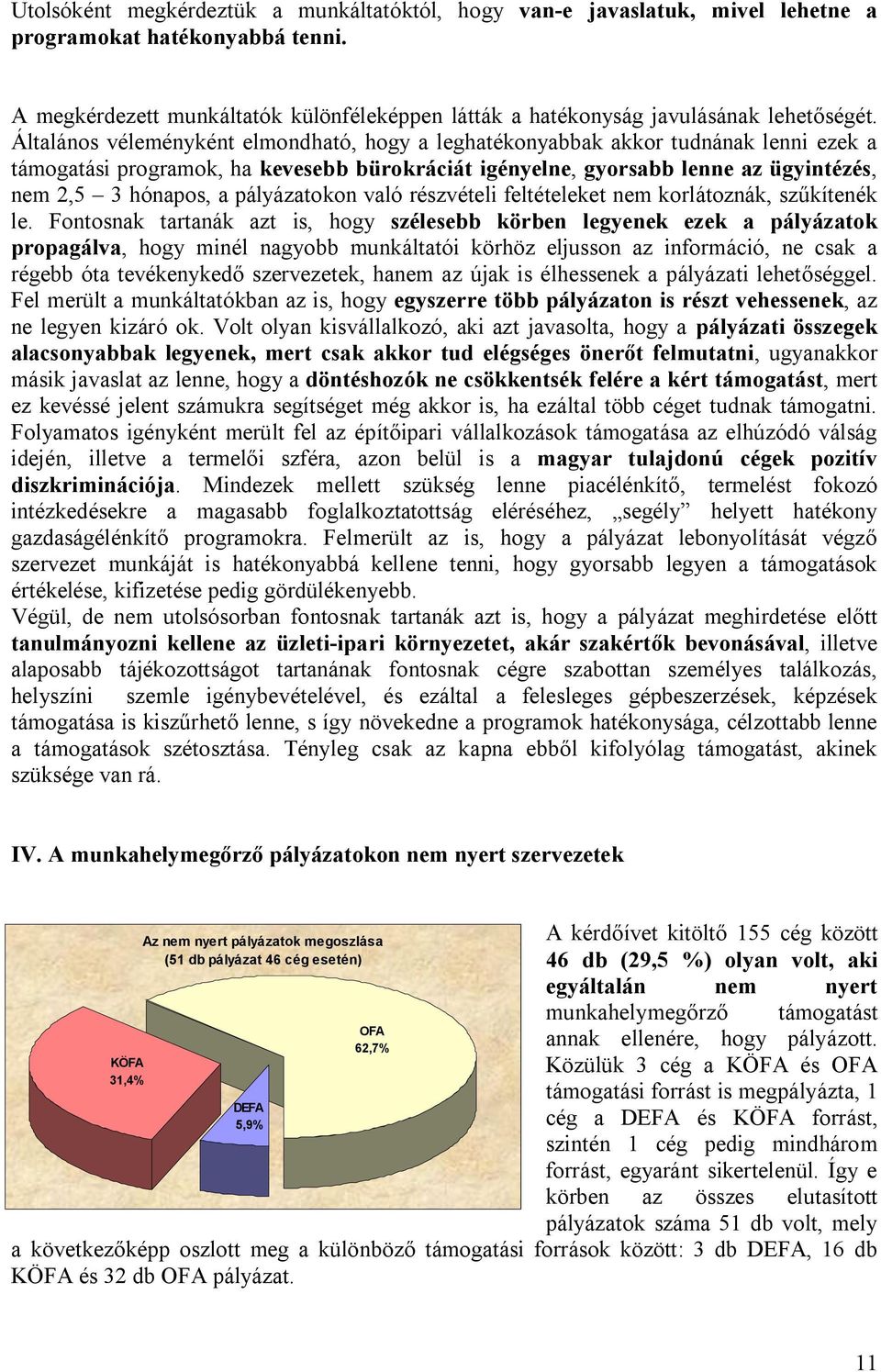 Általános véleményként elmondható, hogy a leghatékonyabbak akkor tudnának lenni ezek a támogatási programok, ha kevesebb bürokráciát igényelne, gyorsabb lenne az ügyintézés, nem 2,5 3 hónapos, a