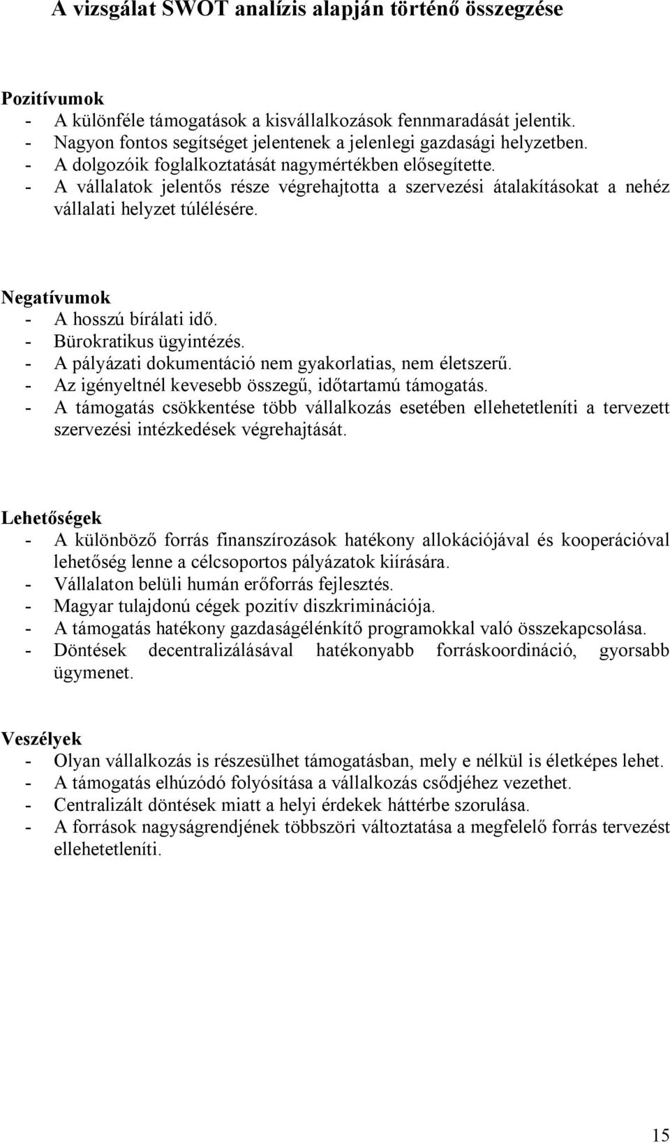 - A vállalatok jelentős része végrehajtotta a szervezési átalakításokat a nehéz vállalati helyzet túlélésére. Negatívumok - A hosszú bírálati idő. - Bürokratikus ügyintézés.