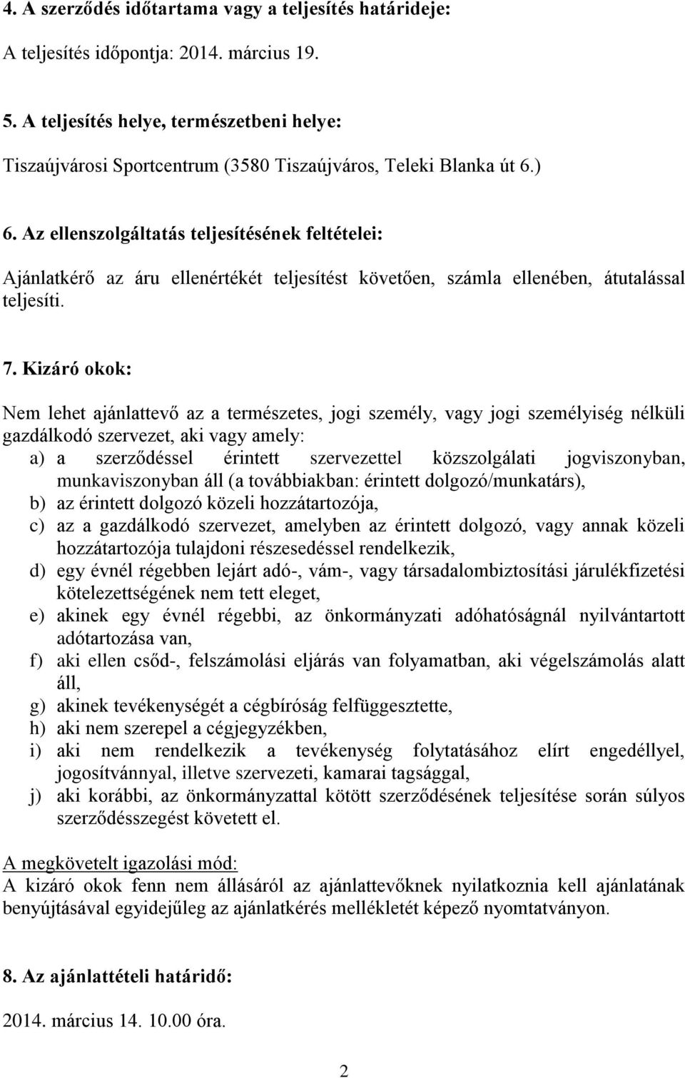 Az ellenszolgáltatás teljesítésének feltételei: Ajánlatkérő az áru ellenértékét teljesítést követően, számla ellenében, átutalással teljesíti. 7.