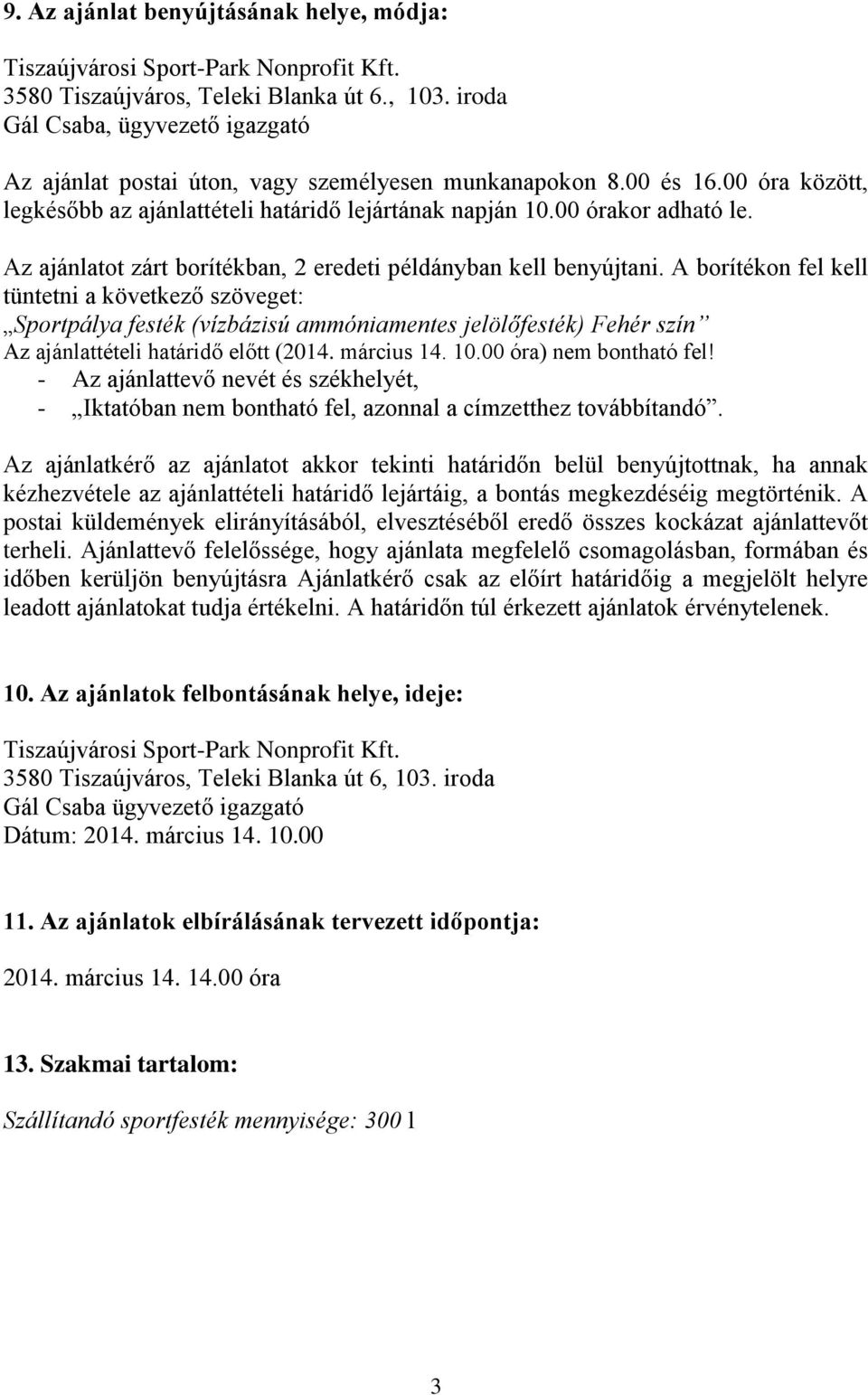 A borítékon fel kell tüntetni a következő szöveget: Sportpálya festék (vízbázisú ammóniamentes jelölőfesték) Fehér szín Az ajánlattételi határidő előtt (2014. március 14. 10.00 óra) nem bontható fel!