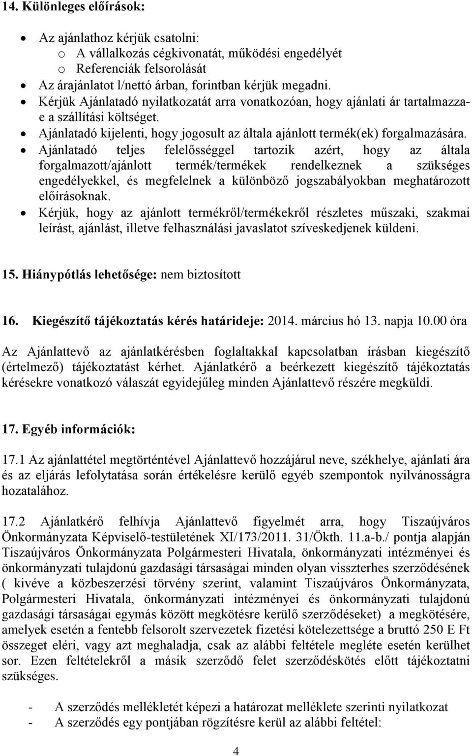 Ajánlatadó teljes felelősséggel tartozik azért, hogy az általa forgalmazott/ajánlott termék/termékek rendelkeznek a szükséges engedélyekkel, és megfelelnek a különböző jogszabályokban meghatározott