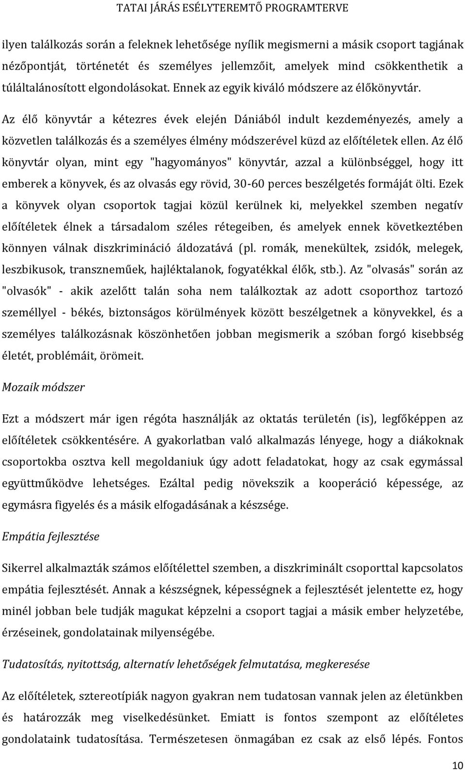 Az élő könyvtár a kétezres évek elején Dániából indult kezdeményezés, amely a közvetlen találkozás és a személyes élmény módszerével küzd az előítéletek ellen.