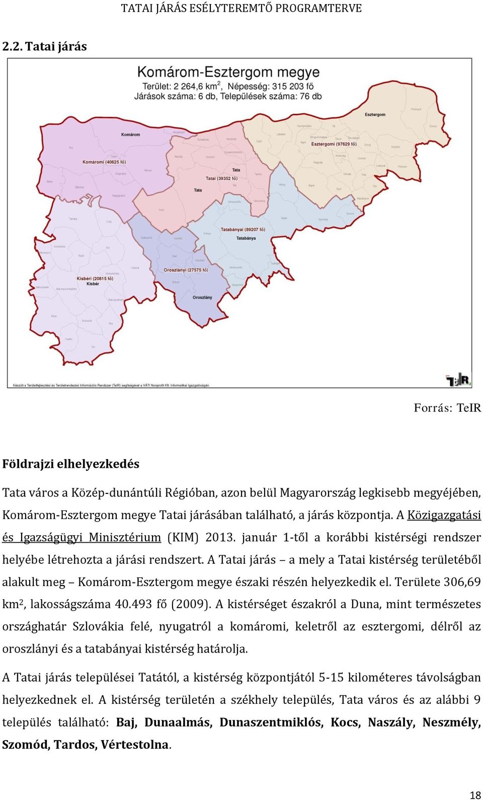 A Tatai járás a mely a Tatai kistérség területéből alakult meg Komárom-Esztergom megye északi részén helyezkedik el. Területe 306,69 km 2, lakosságszáma 40.493 fő (2009).