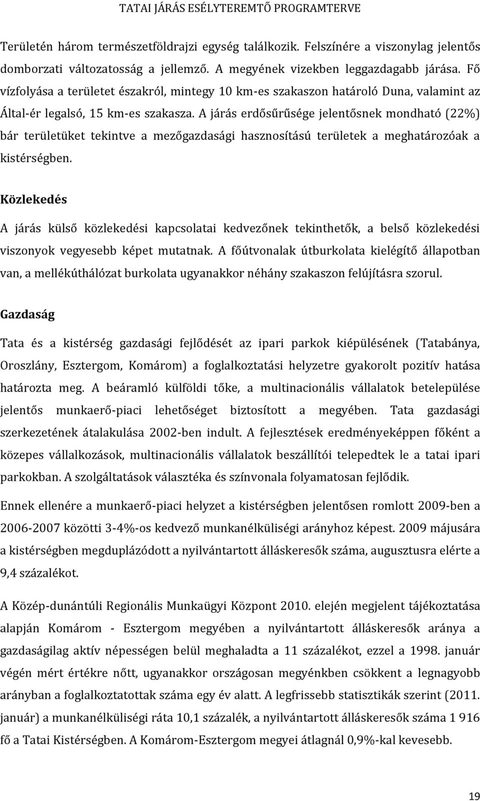 A járás erdősűrűsége jelentősnek mondható (22%) bár területüket tekintve a mezőgazdasági hasznosítású területek a meghatározóak a kistérségben.