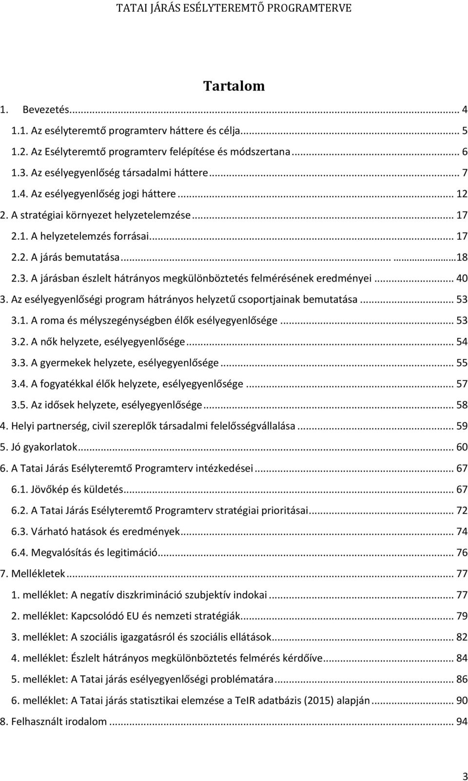 .. 40 3. Az esélyegyenlőségi program hátrányos helyzetű csoportjainak bemutatása... 53 3.1. A roma és mélyszegénységben élők esélyegyenlősége... 53 3.2. A nők helyzete, esélyegyenlősége... 54 3.3. A gyermekek helyzete, esélyegyenlősége.