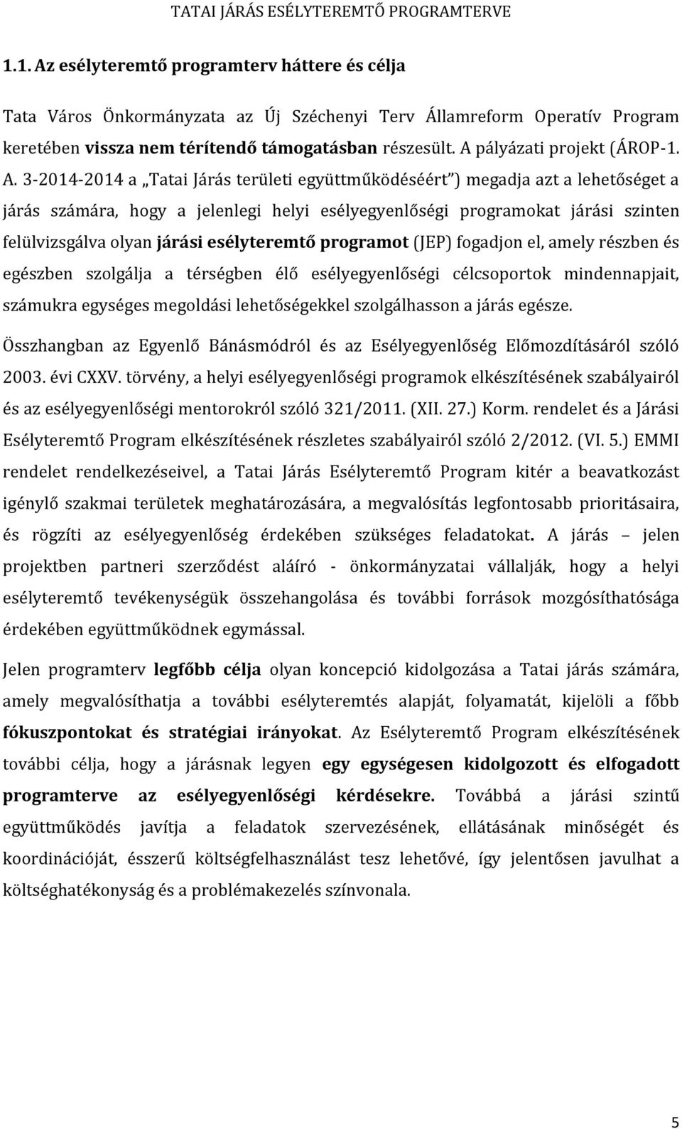 3-2014-2014 a Tatai Járás területi együttműködéséért ) megadja azt a lehetőséget a járás számára, hogy a jelenlegi helyi esélyegyenlőségi programokat járási szinten felülvizsgálva olyan járási