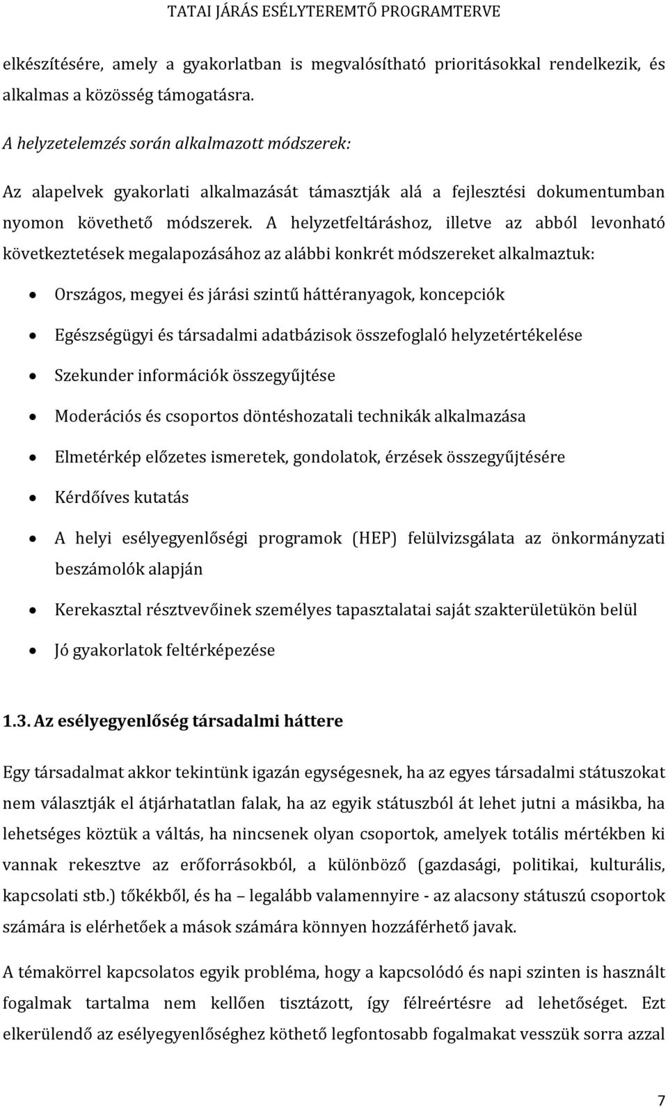 A helyzetfeltáráshoz, illetve az abból levonható következtetések megalapozásához az alábbi konkrét módszereket alkalmaztuk: Országos, megyei és járási szintű háttéranyagok, koncepciók Egészségügyi és