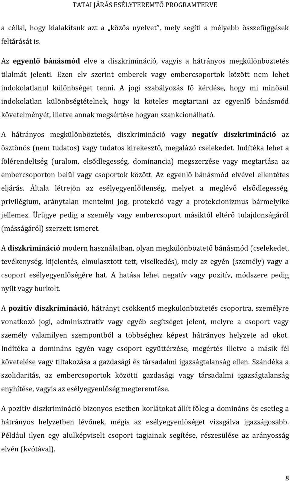 A jogi szabályozás fő kérdése, hogy mi minősül indokolatlan különbségtételnek, hogy ki köteles megtartani az egyenlő bánásmód követelményét, illetve annak megsértése hogyan szankcionálható.