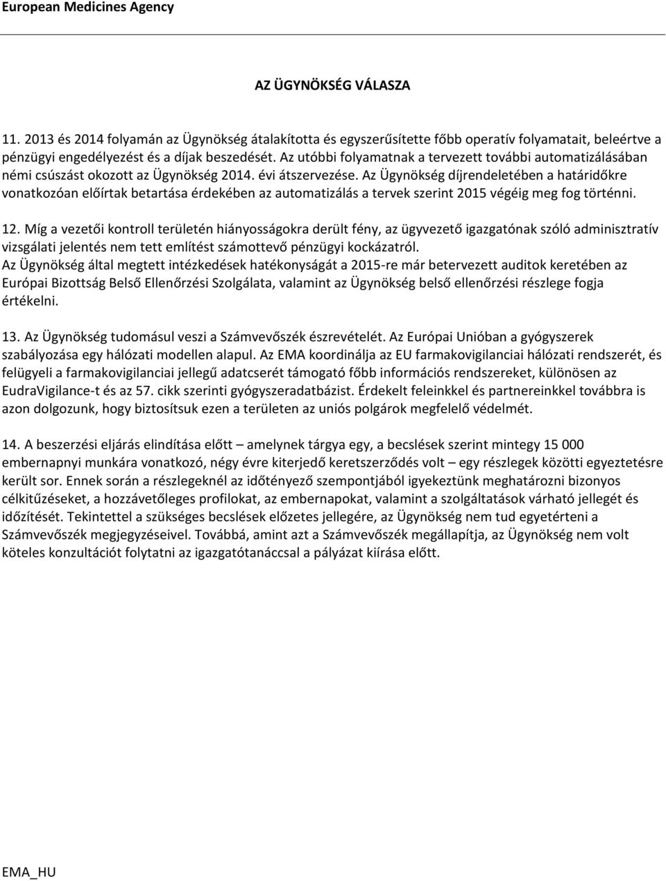 Az utóbbi folyamatnak a tervezett további automatizálásában némi csúszást okozott az Ügynökség 2014. évi átszervezése.