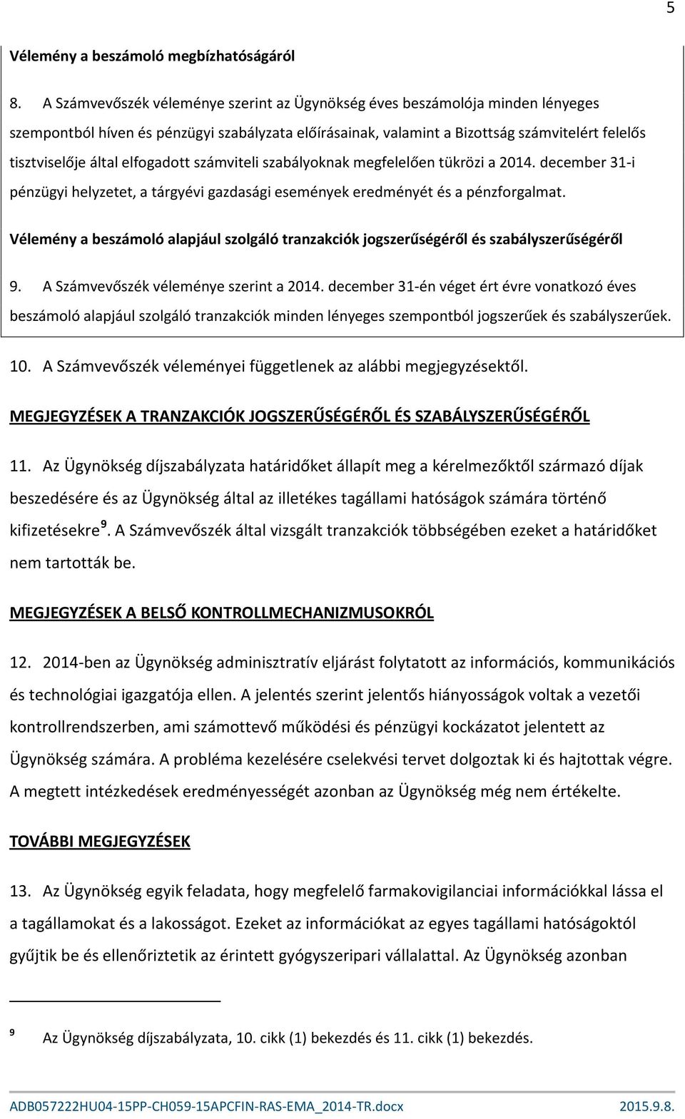 elfogadott számviteli szabályoknak megfelelően tükrözi a 2014. december 31-i pénzügyi helyzetet, a tárgyévi gazdasági események eredményét és a pénzforgalmat.