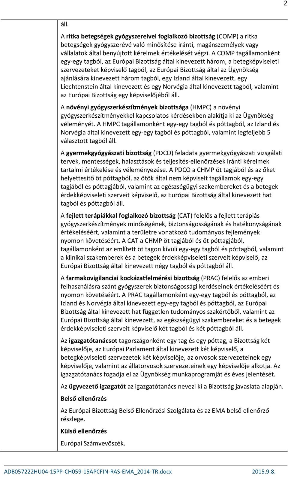 három tagból, egy Izland által kinevezett, egy Liechtenstein által kinevezett és egy Norvégia által kinevezett tagból, valamint az Európai Bizottság egy képviselőjéből áll.