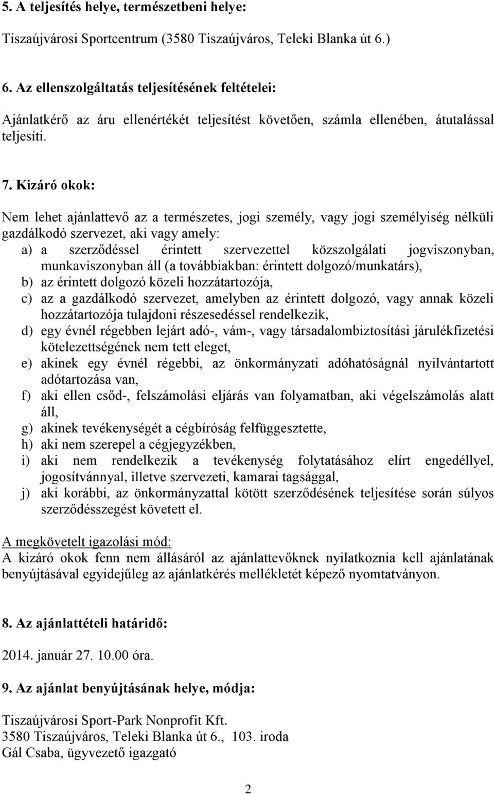 Kizáró okok: Nem lehet ajánlattevő az a természetes, jogi személy, vagy jogi személyiség nélküli gazdálkodó szervezet, aki vagy amely: a) a szerződéssel érintett szervezettel közszolgálati