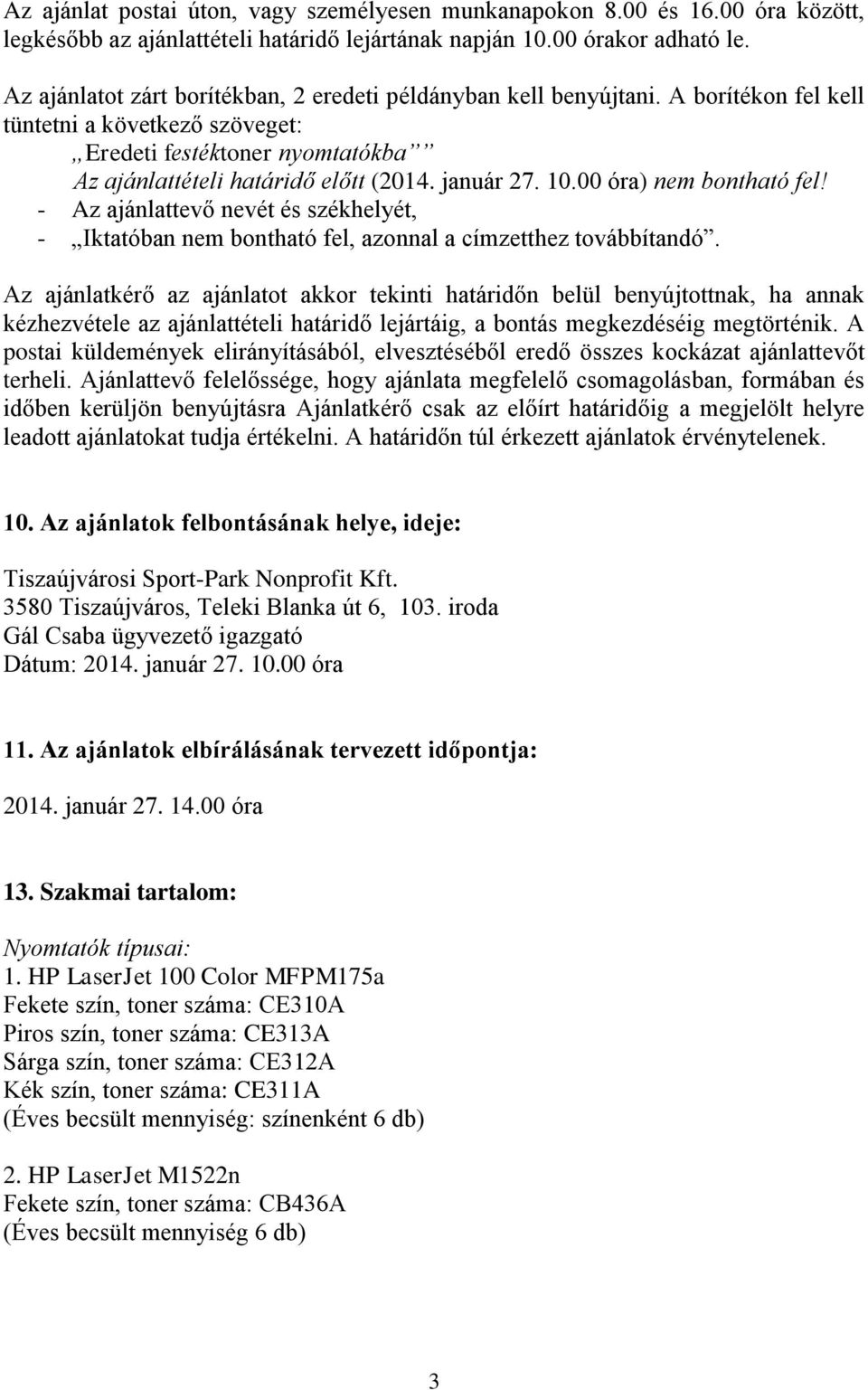 január 27. 10.00 óra) nem bontható fel! - Az ajánlattevő nevét és székhelyét, - Iktatóban nem bontható fel, azonnal a címzetthez továbbítandó.