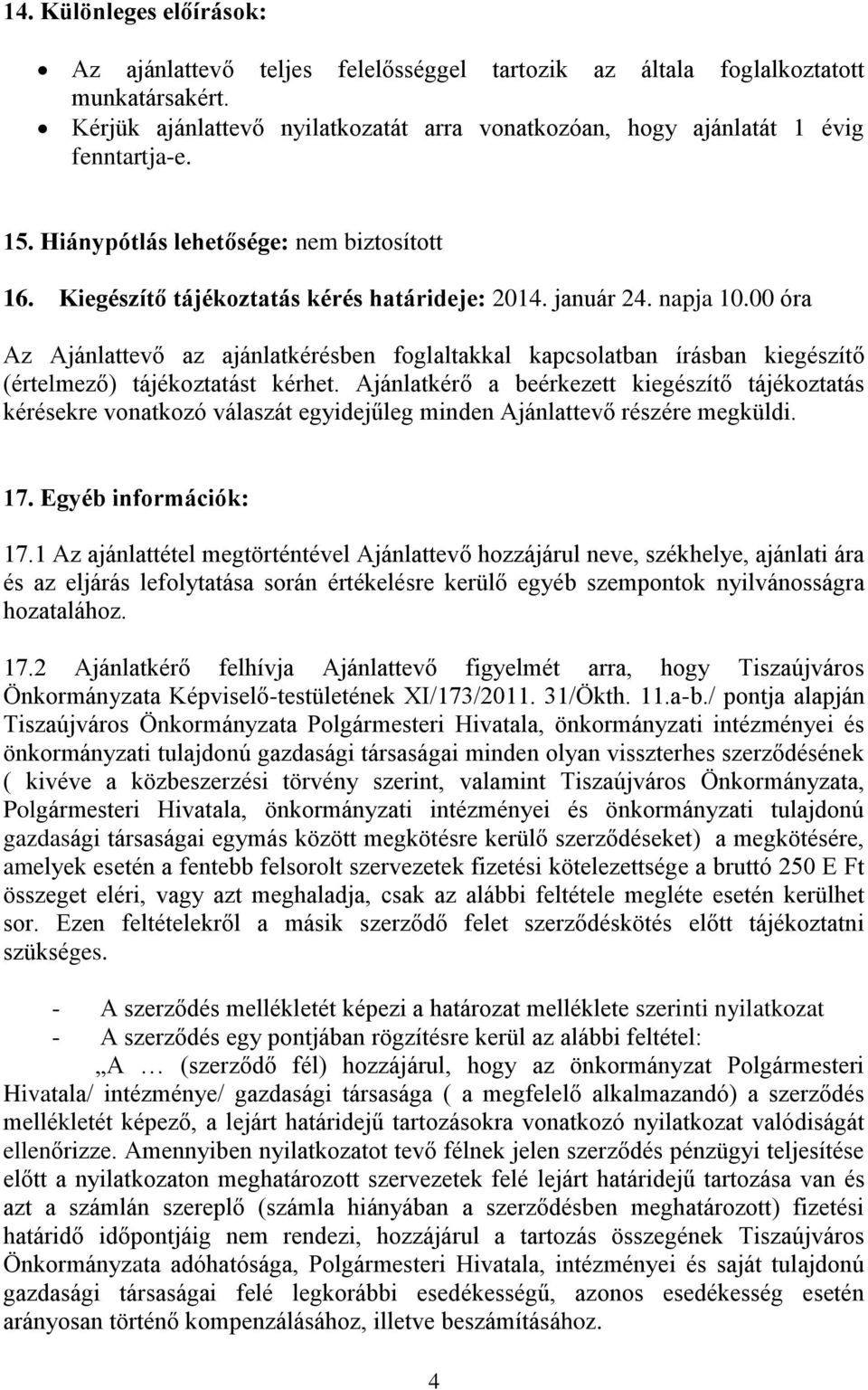 00 óra Az Ajánlattevő az ajánlatkérésben foglaltakkal kapcsolatban írásban kiegészítő (értelmező) tájékoztatást kérhet.