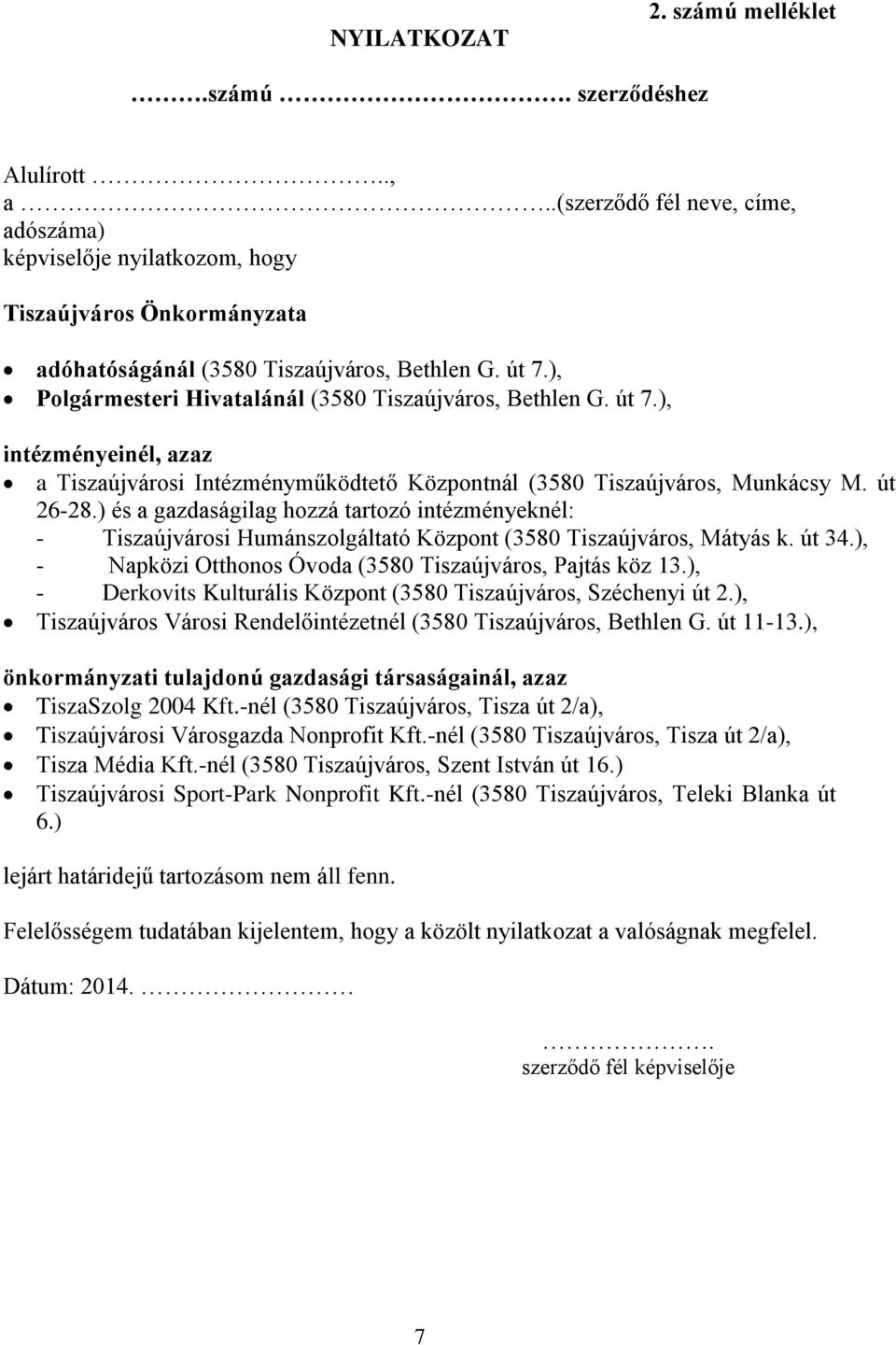 ), Polgármesteri Hivatalánál (3580 Tiszaújváros, Bethlen G. út 7.), intézményeinél, azaz a Tiszaújvárosi Intézményműködtető Központnál (3580 Tiszaújváros, Munkácsy M. út 26-28.