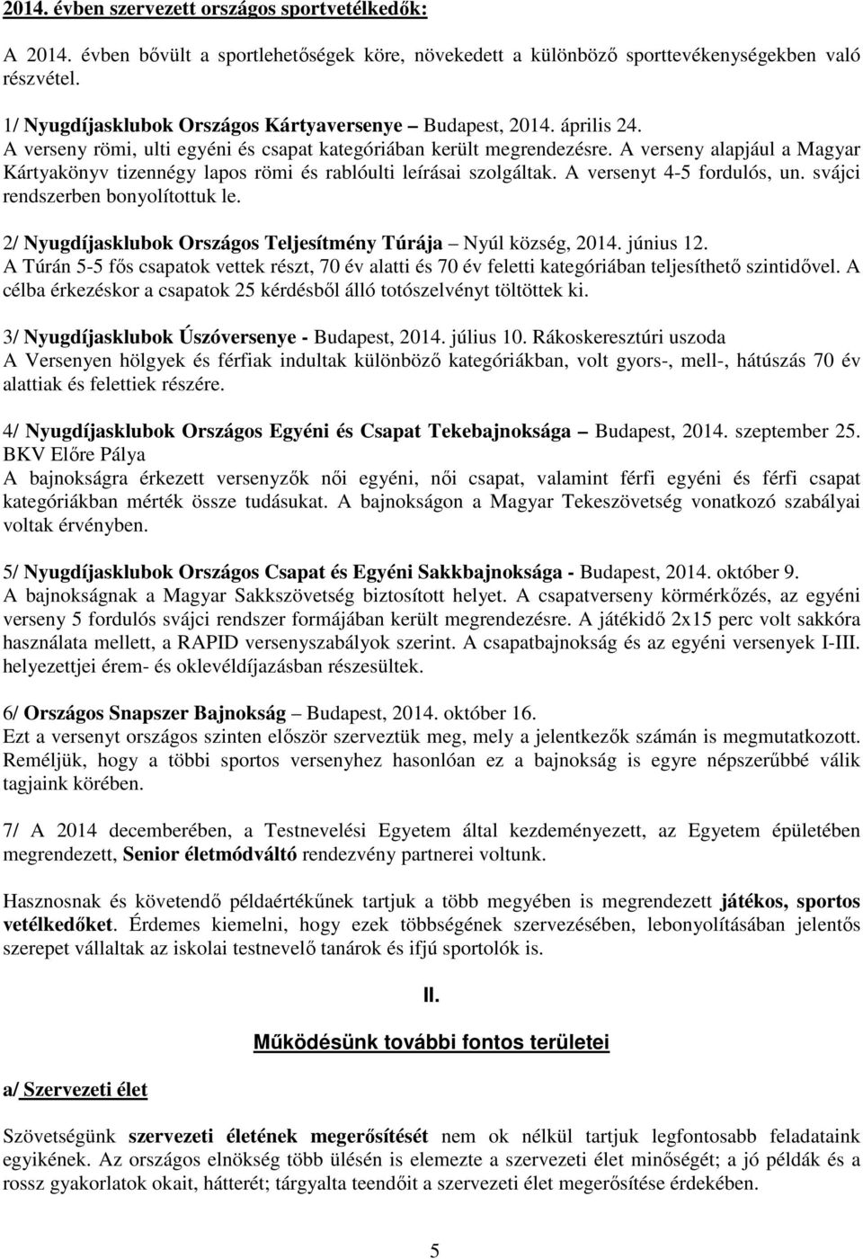 A verseny alapjául a Magyar Kártyakönyv tizennégy lapos römi és rablóulti leírásai szolgáltak. A versenyt 4-5 fordulós, un. svájci rendszerben bonyolítottuk le.