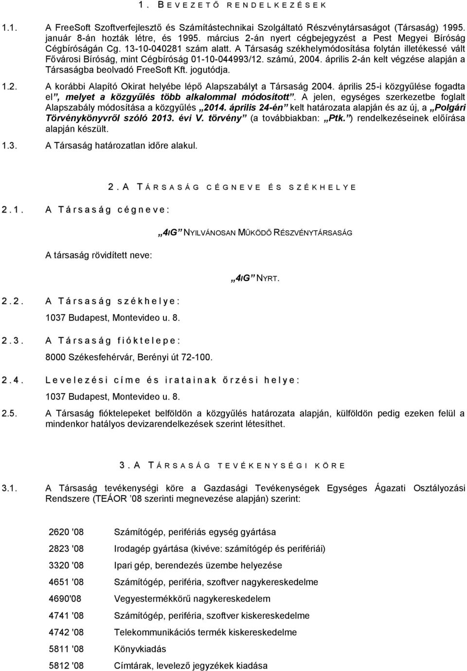 A Társaság székhelymódosítása folytán illetékessé vált Fővárosi Bíróság, mint Cégbíróság 01-10-044993/12. számú, 2004. április 2-án kelt végzése alapján a Társaságba beolvadó FreeSoft Kft. jogutódja.