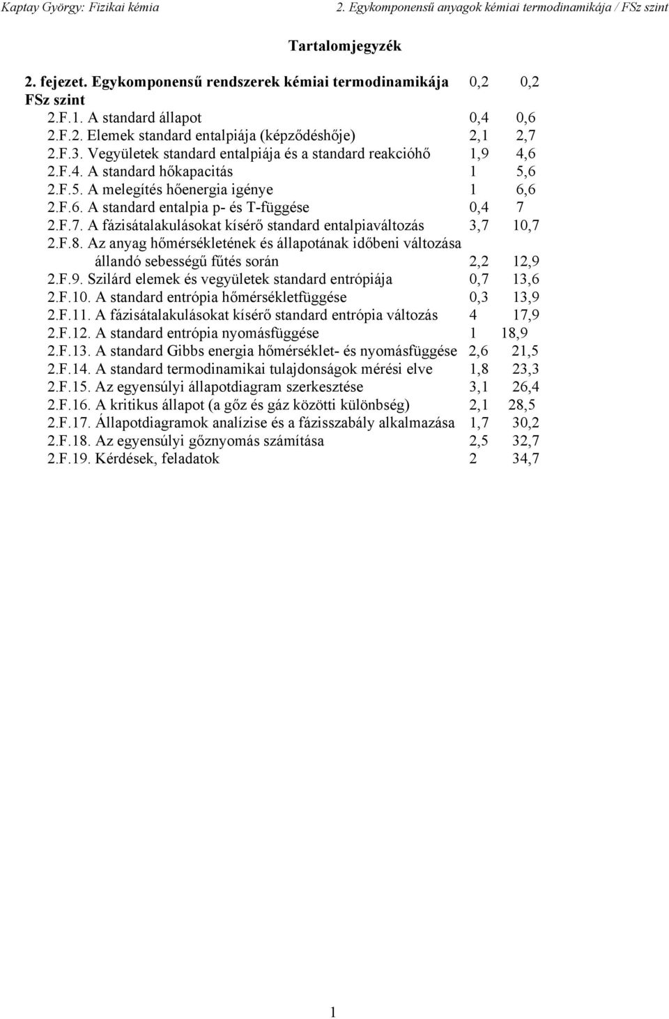 2.F.7. A fázátalakulákat kíérő tandard entalaváltzá 37 107 2.F.8. Az anyag hőmérékletének é állatának dően váltzáa állandó eeégű fűté rán 22 129 2.F.9. Szlárd elemek é vegyületek tandard entróája 07 136 2.