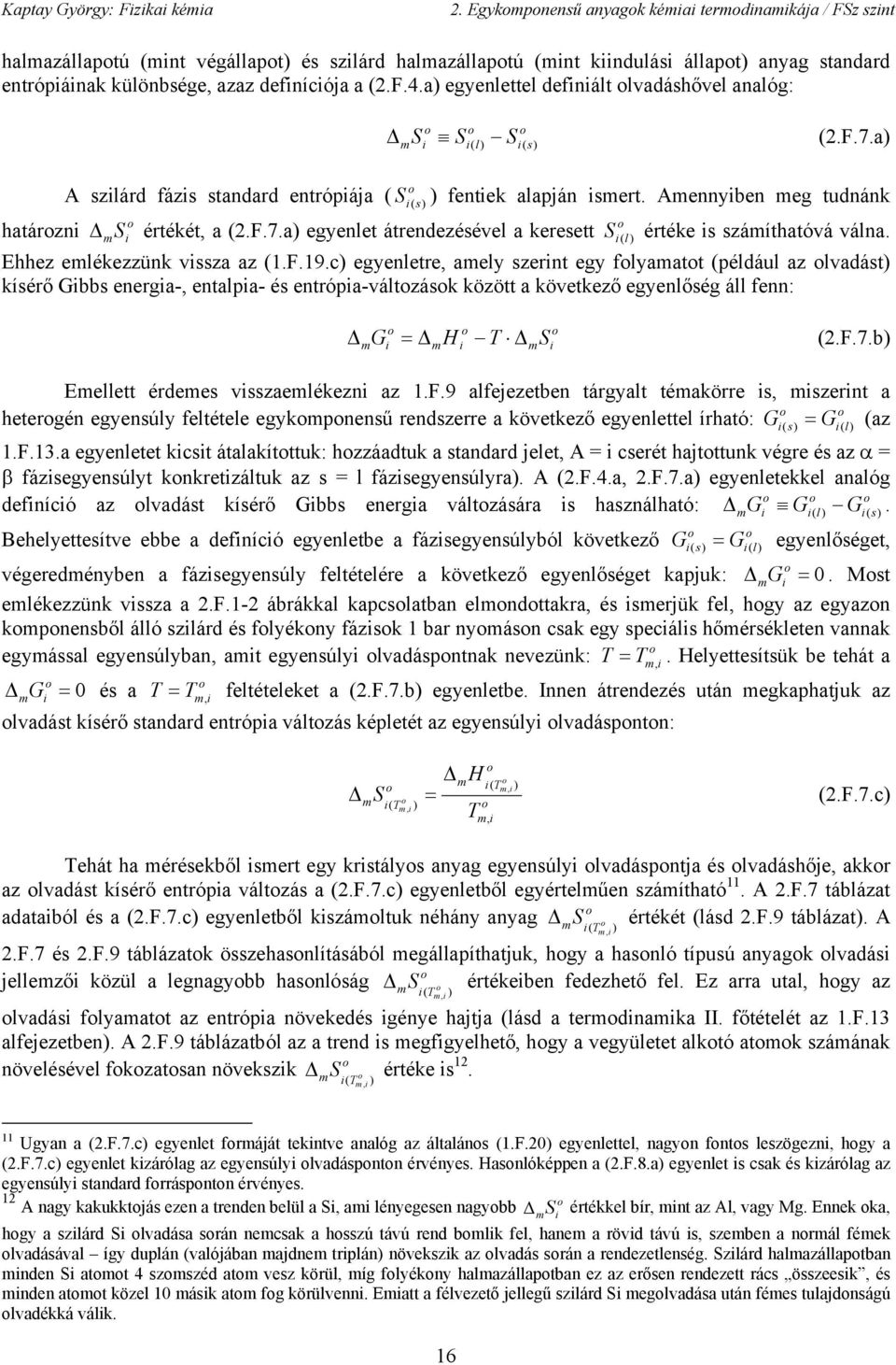 Ehhez emlékezzünk vza az 1.F.19.c egyenletre amely zernt egy flyamatt éldául az lvadát kíérő G energa- entala- é entróa-váltzák között a következő egyenlőég áll fenn: G = S 2.F.7.