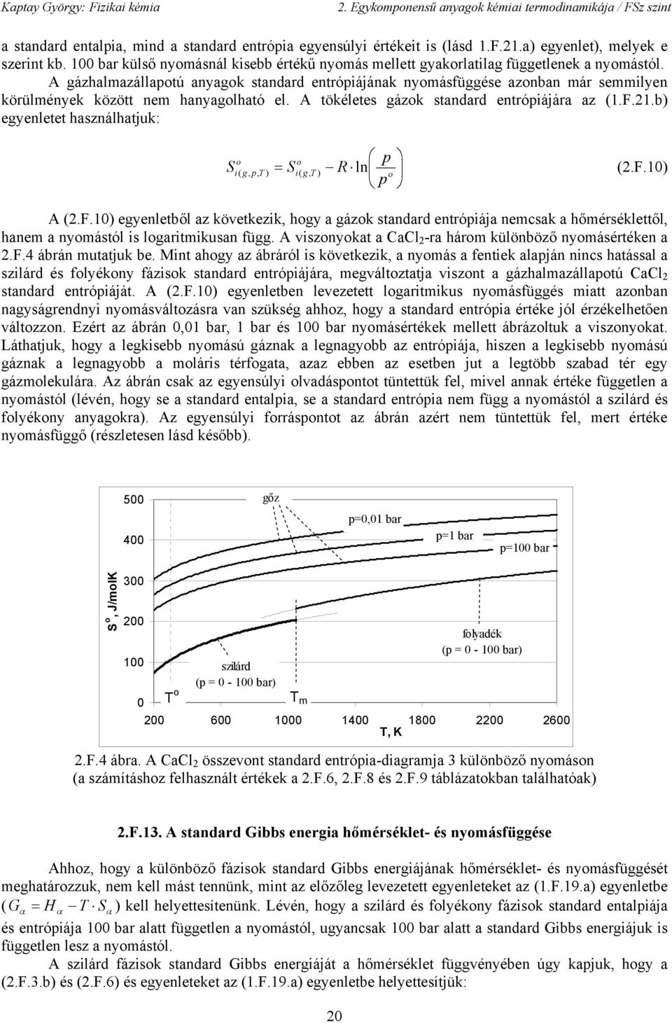 A tökélete gázk tandard entróájára az 1.F.21. egyenletet haználhatjuk: S g = S g R ln 2.F.10 A 2.F.10 egyenletől az következk hgy a gázk tandard entróája nemcak a hőméréklettől hanem a nymától lgartmkuan függ.