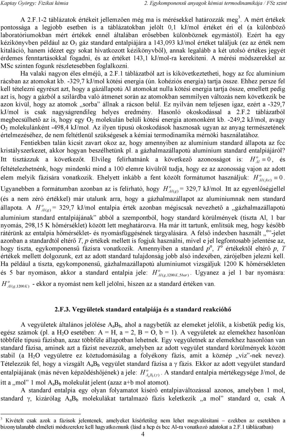 Ezért ha egy kézkönyven éldául az O 3 gáz tandard entalájára a 143093 kj/ml értéket találjuk ez az érték nem ktalácó hanem dézet egy kat hvatkztt kézkönyvől annak legalá a két utló értéke jegyét