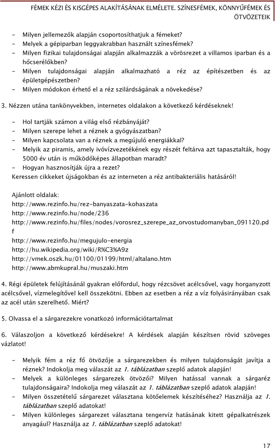 - Milyen módokon érhető el a réz szilárdságának a növekedése? 3. Nézzen utána tankönyvekben, internetes oldalakon a következő kérdéseknek! - Hol tartják számon a világ első rézbányáját?