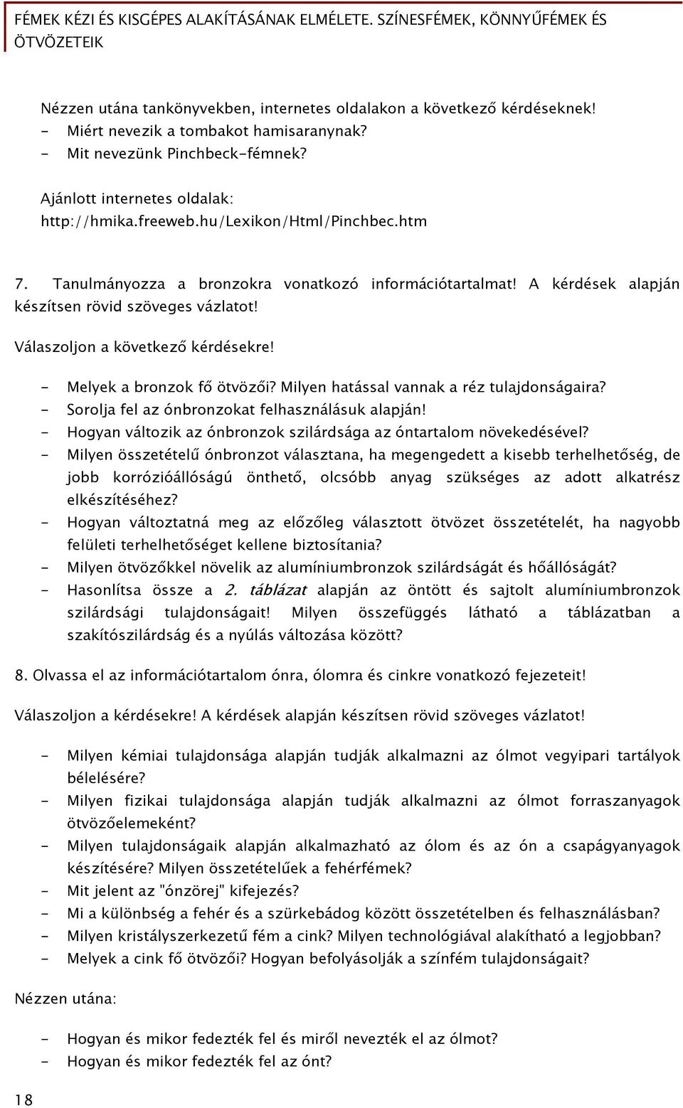 - Melyek a bronzok fő ötvözői? Milyen hatással vannak a réz tulajdonságaira? - Sorolja fel az ónbronzokat felhasználásuk alapján!