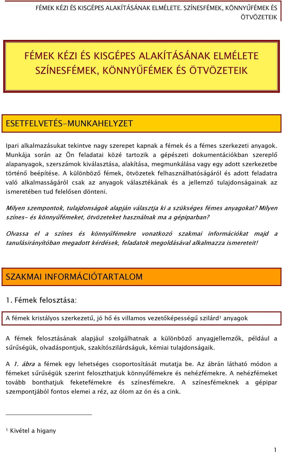 A különböző fémek, ötvözetek felhasználhatóságáról és adott feladatra való alkalmasságáról csak az anyagok választékának és a jellemző tulajdonságainak az ismeretében tud felelősen dönteni.