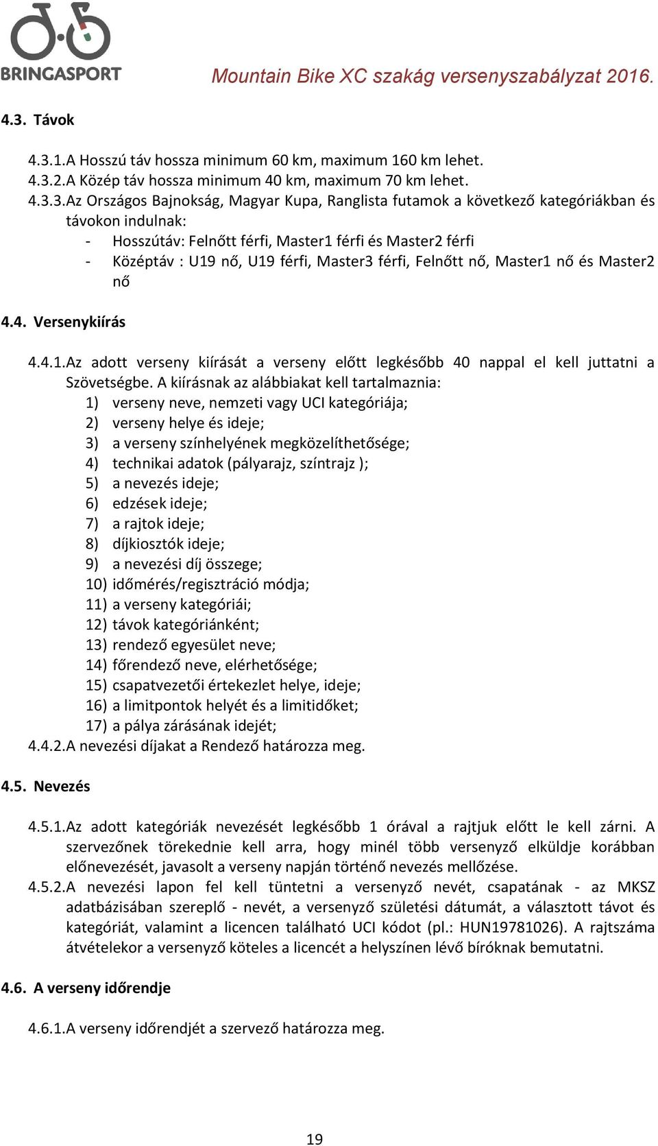 4. Versenykiírás 4.4.1. Az adott verseny kiírását a verseny előtt legkésőbb 40 nappal el kell juttatni a Szövetségbe.