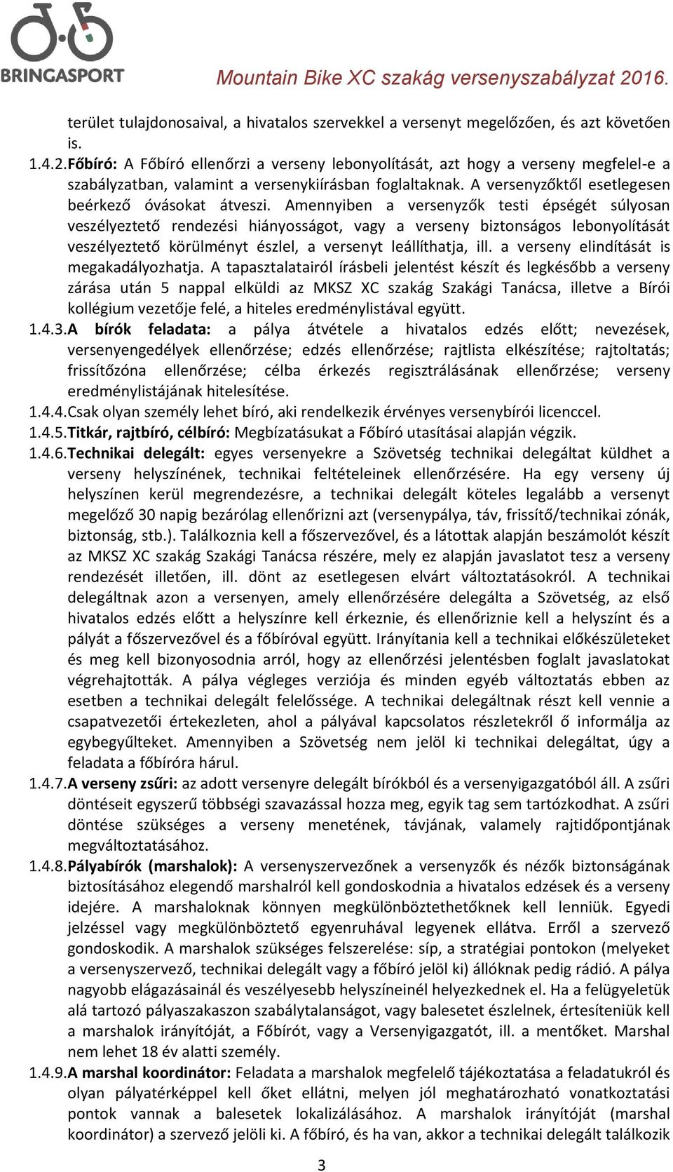 Amennyiben a versenyzők testi épségét súlyosan veszélyeztető rendezési hiányosságot, vagy a verseny biztonságos lebonyolítását veszélyeztető körülményt észlel, a versenyt leállíthatja, ill.