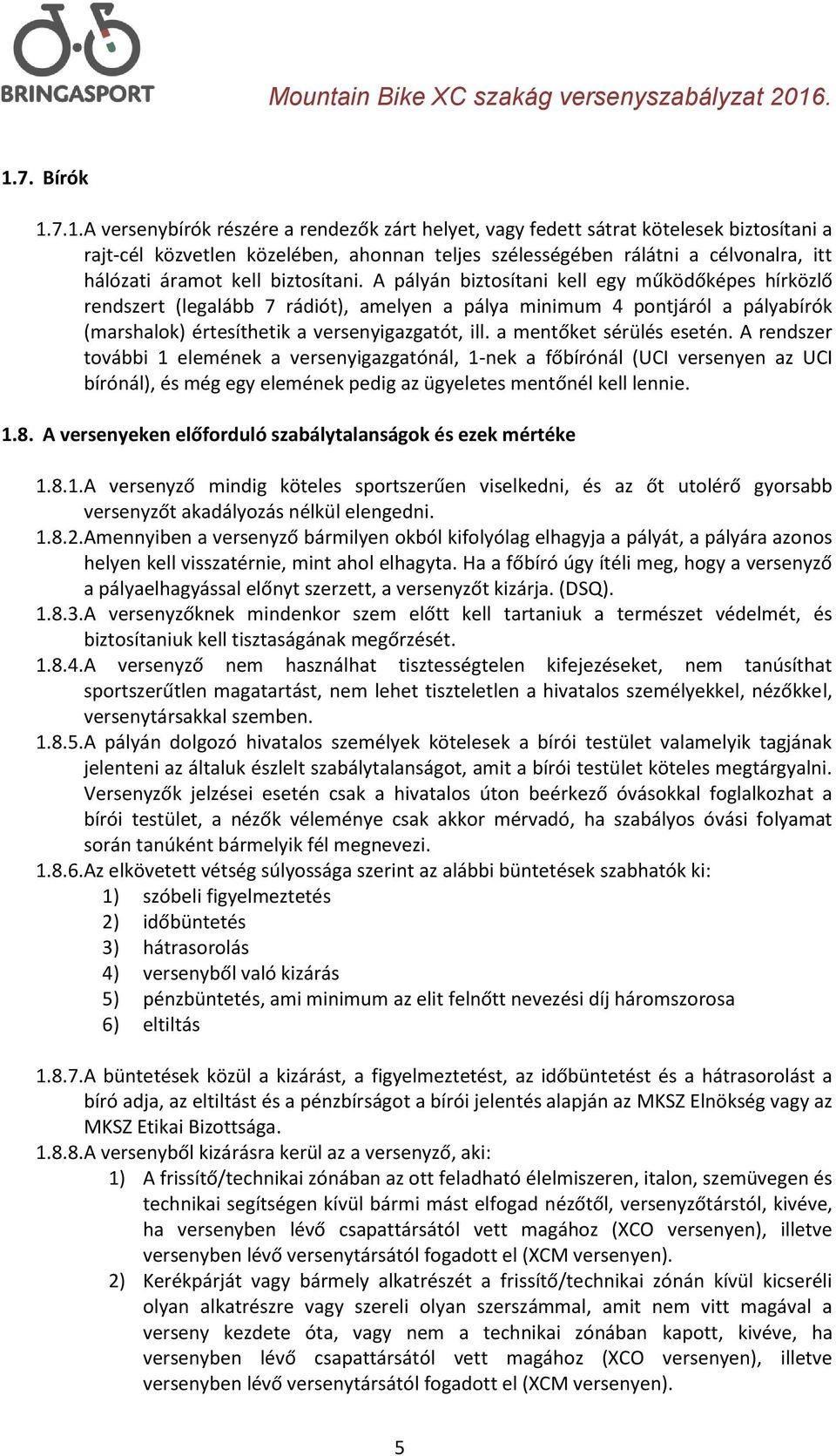 A pályán biztosítani kell egy működőképes hírközlő rendszert (legalább 7 rádiót), amelyen a pálya minimum 4 pontjáról a pályabírók (marshalok) értesíthetik a versenyigazgatót, ill.