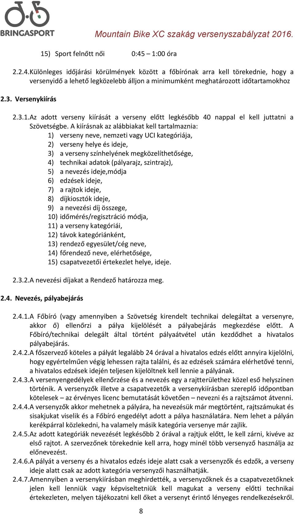 A kiírásnak az alábbiakat kell tartalmaznia: 1) verseny neve, nemzeti vagy UCI kategóriája, 2) verseny helye és ideje, 3) a verseny színhelyének megközelíthetősége, 4) technikai adatok (pályarajz,