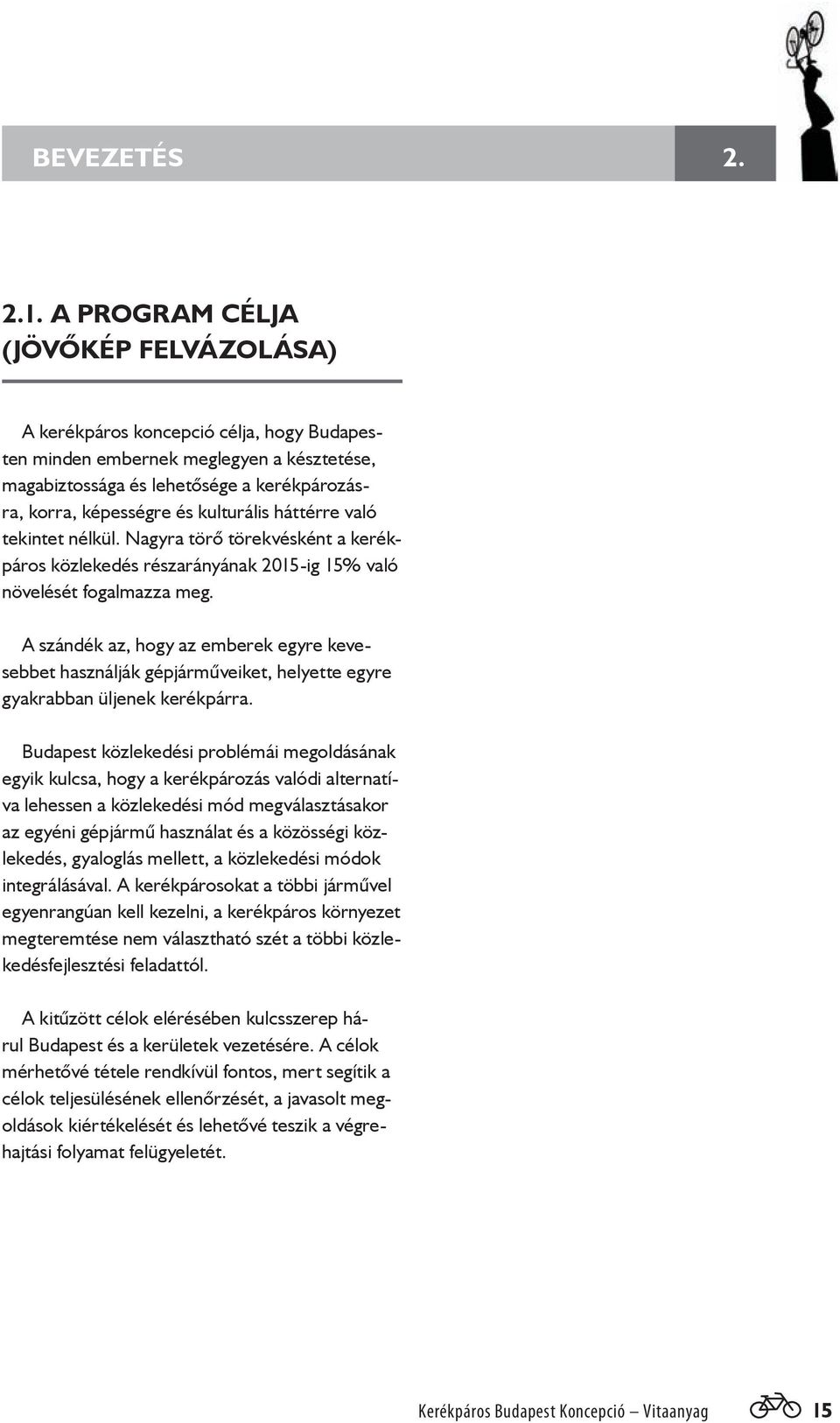 kulturális háttérre való tekintet nélkül. Nagyra törő törekvésként a kerékpáros közlekedés részarányának 2015-ig 15% való növelését fogalmazza meg.