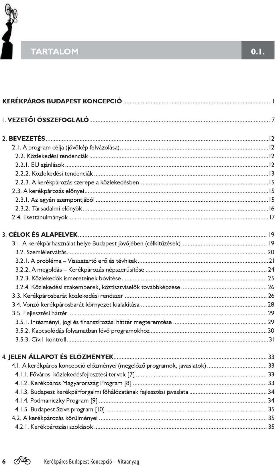 Esettanulmányok...17 3. CÉLOK ÉS ALAPELVEK... 19 3.1. A kerékpárhasználat helye Budapest jövőjében (célkitűzések)... 19 3.2. Szemléletváltás... 20 3.2.1. A probléma Visszatartó erő és tévhitek...21 3.