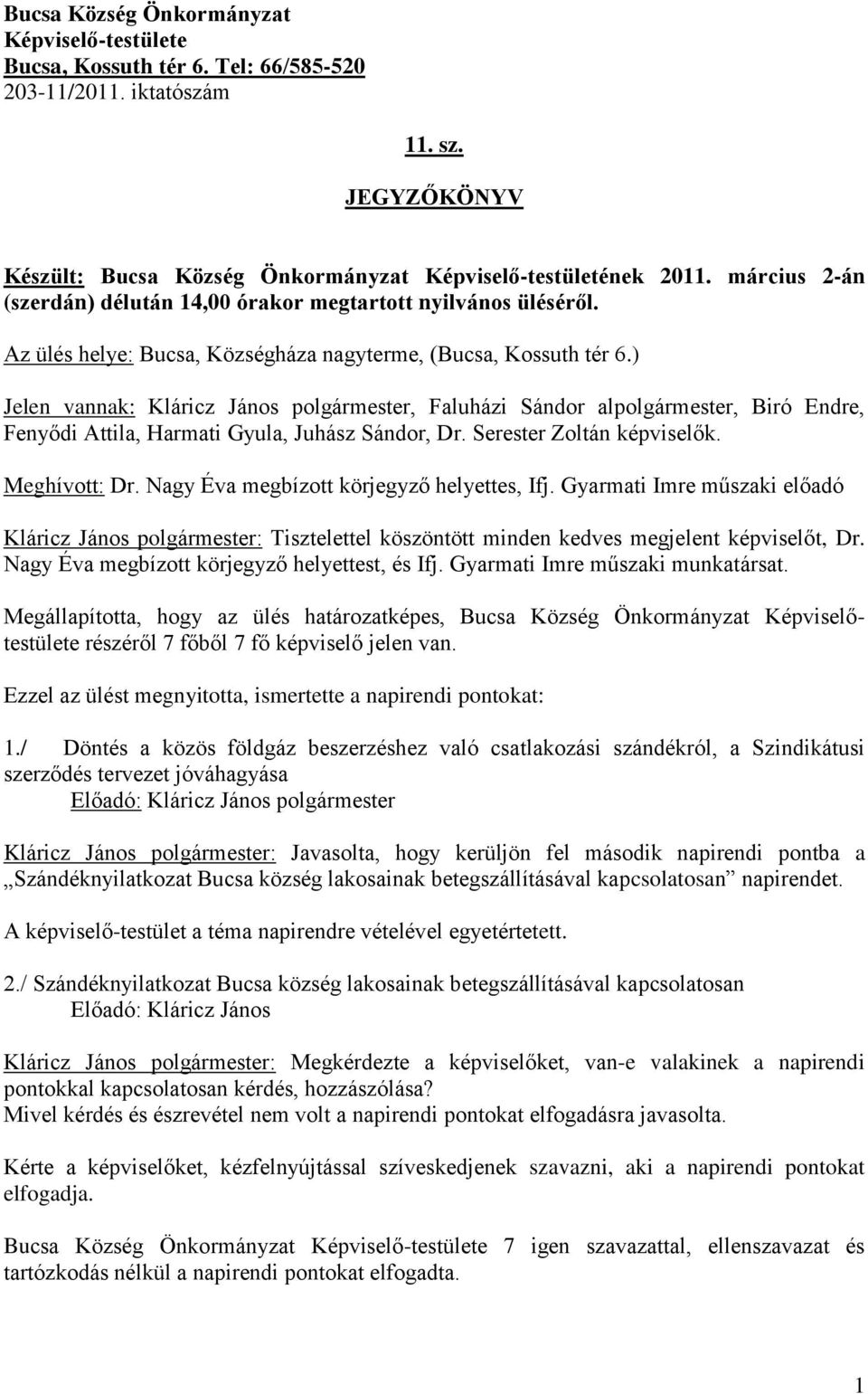 ) Jelen vannak: Kláricz János polgármester, Faluházi Sándor alpolgármester, Biró Endre, Fenyődi Attila, Harmati Gyula, Juhász Sándor, Dr. Serester Zoltán képviselők. Meghívott: Dr.