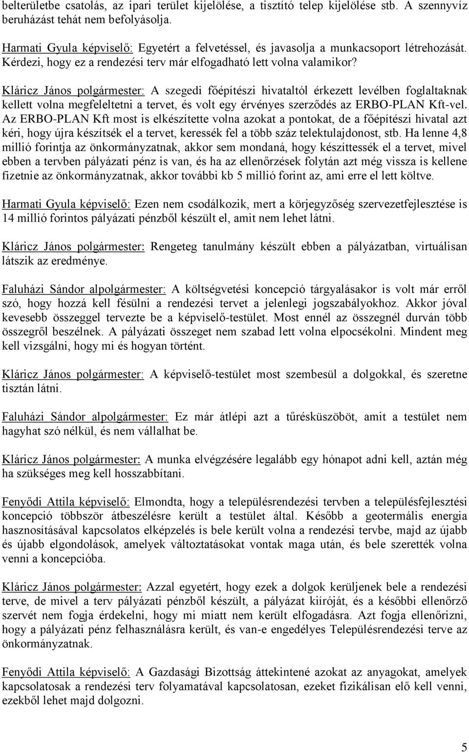 Kláricz János polgármester: A szegedi főépítészi hivataltól érkezett levélben foglaltaknak kellett volna megfeleltetni a tervet, és volt egy érvényes szerződés az ERBO-PLAN Kft-vel.