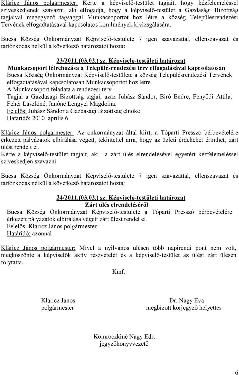 Képviselő-testületi határozat Munkacsoport létrehozása a Településrendezési terv elfogadásával kapcsolatosan Bucsa Község Önkormányzat Képviselő-testülete a község Településrendezési Tervének