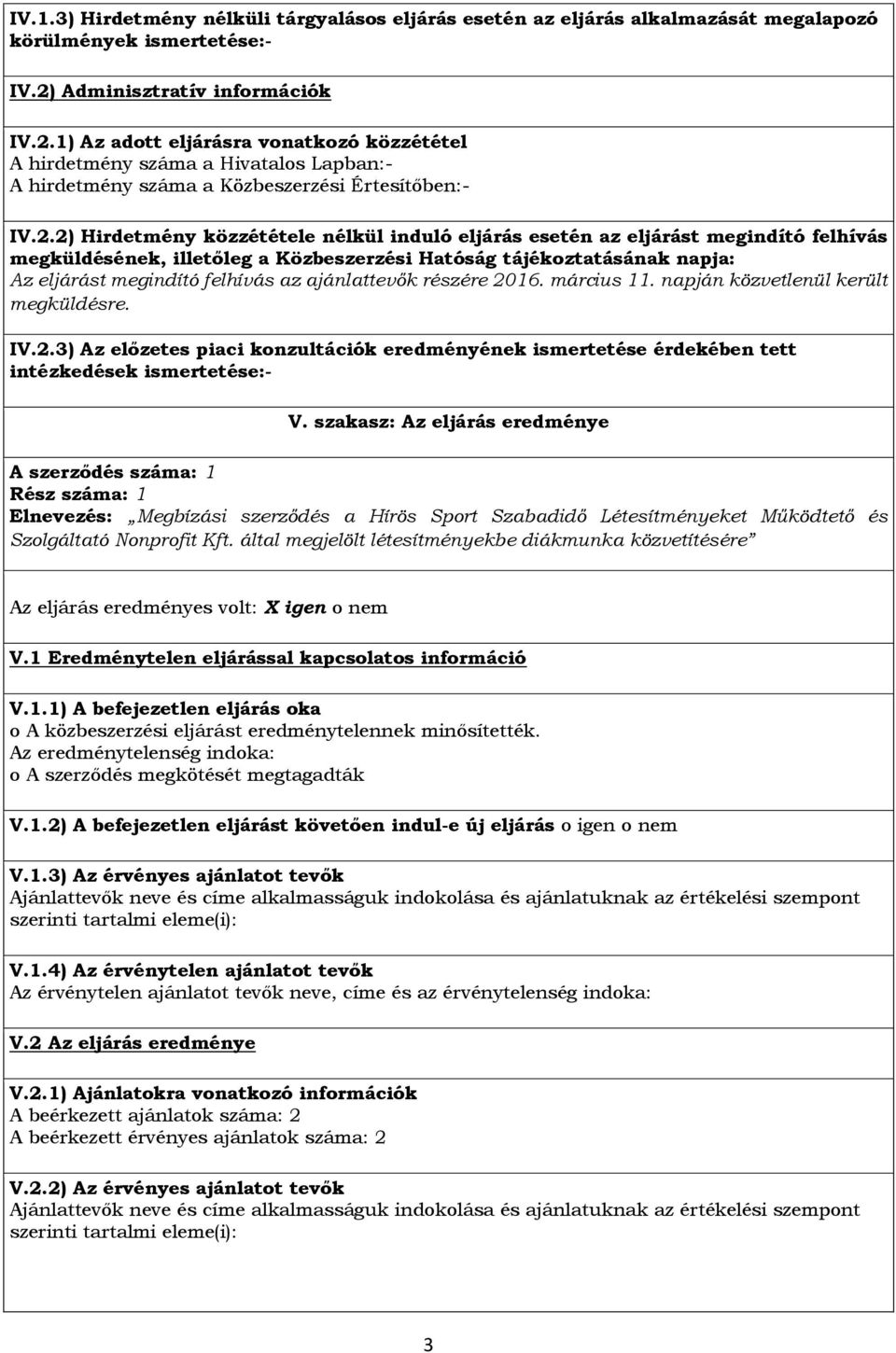 1) Az adott eljárásra vonatkozó közzététel A hirdetmény száma a Hivatalos Lapban:- A hirdetmény száma a Közbeszerzési Értesítőben:- IV.2.