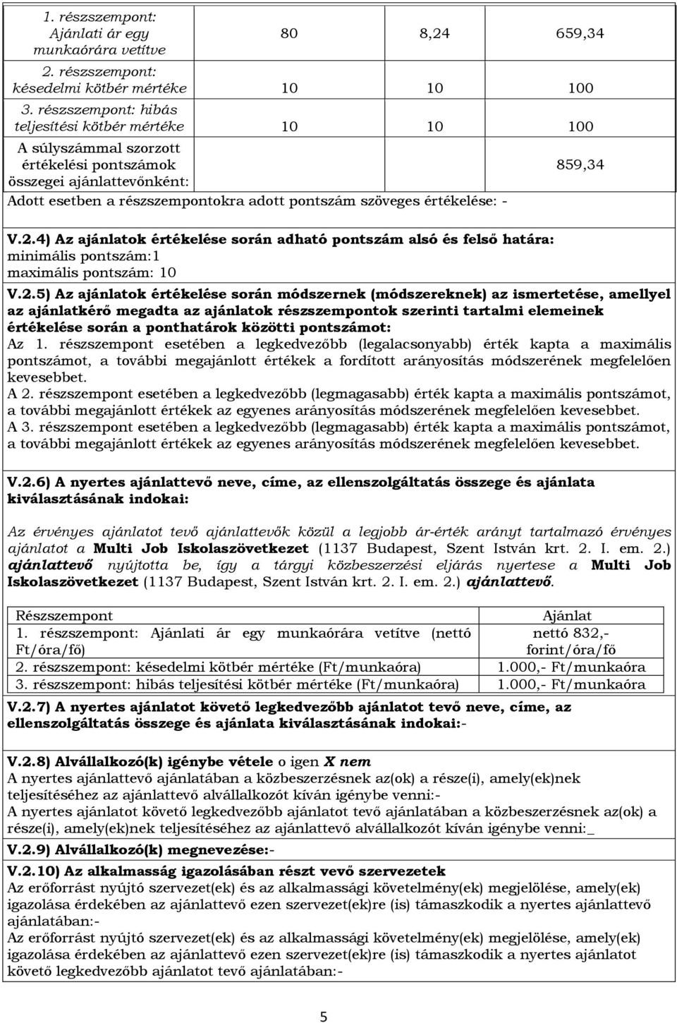 V.2.4) Az ajánlatok értékelése során adható pontszám alsó és felső határa: minimális pontszám:1 maximális pontszám: 10 859,34 V.2.5) Az ajánlatok értékelése során módszernek (módszereknek) az