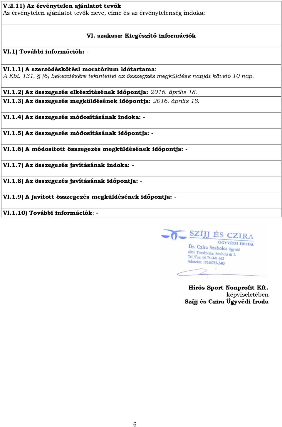 április 18. VI.1.4) Az összegezés módosításának indoka: - VI.1.5) Az összegezés módosításának időpontja: - VI.1.6) A módosított összegezés megküldésének időpontja: - VI.1.7) Az összegezés javításának indoka: - VI.