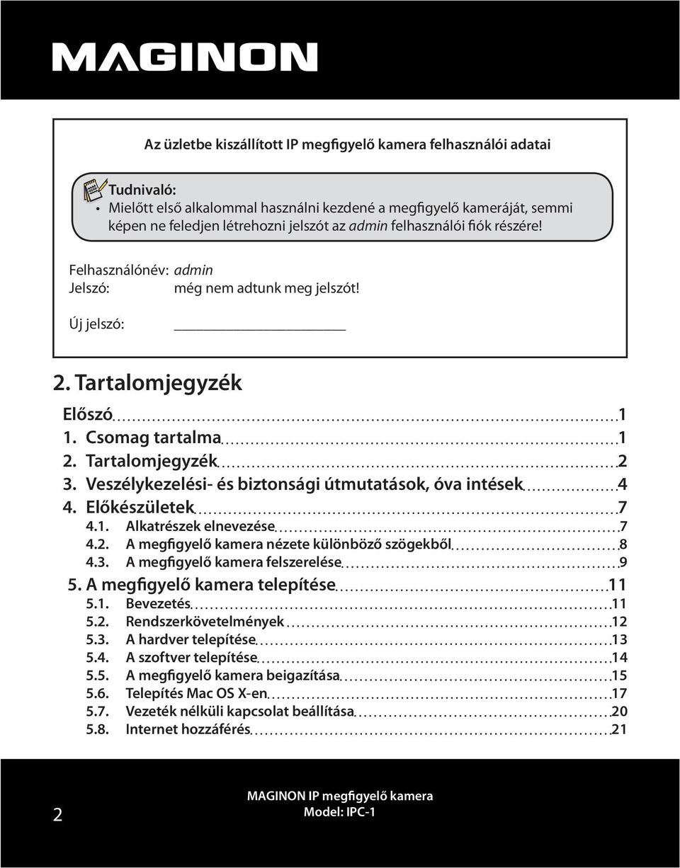 Veszélykezelési- és biztonsági útmutatások, óva intések 4 4. Előkészületek 7 4.1. Alkatrészek elnevezése 7 4.2. A megfigyelő kamera nézete különböző szögekből 8 4.3.