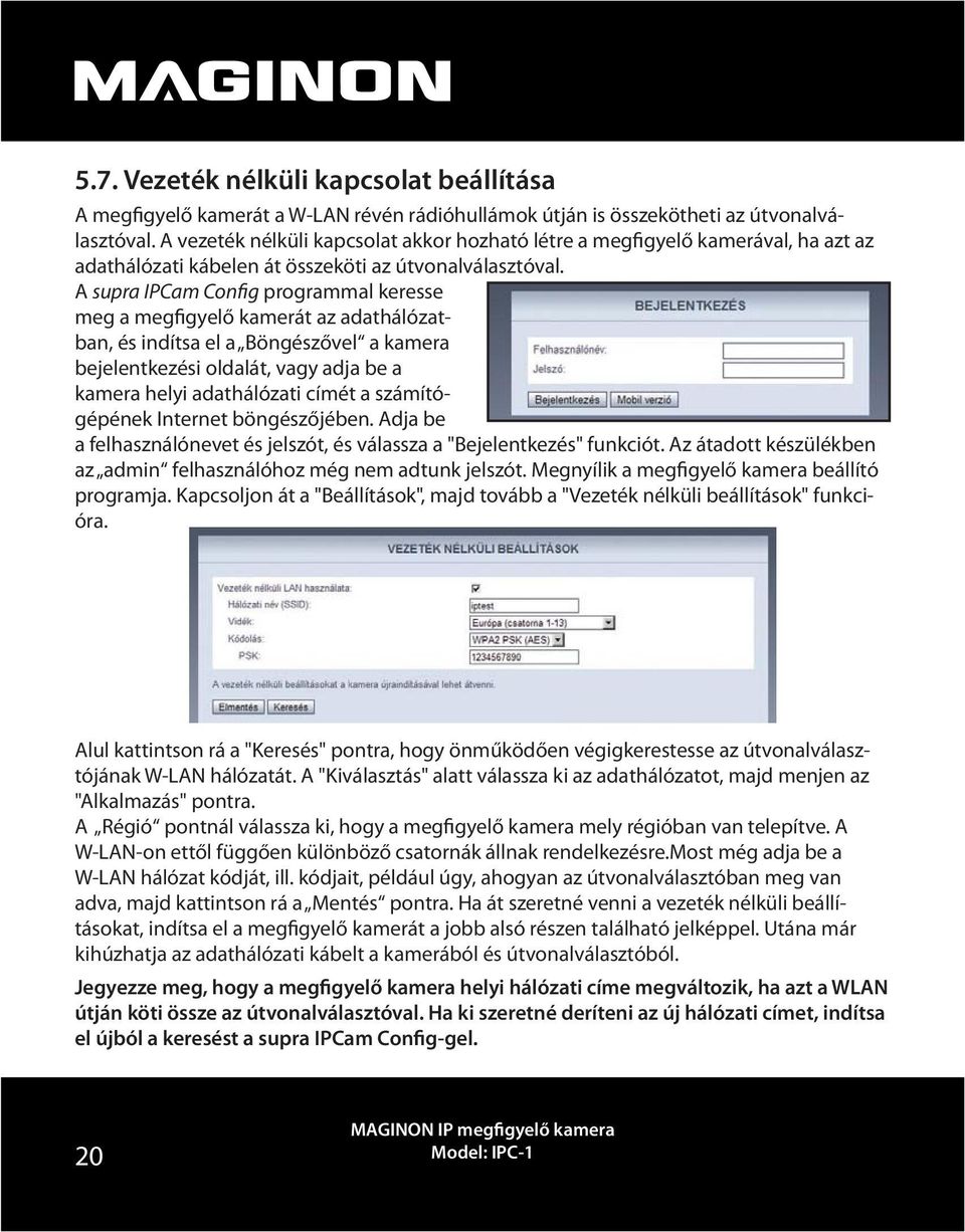 A supra IPCam Config programmal keresse meg a megfigyelő kamerát az adathálózatban, és indítsa el a Böngészővel a kamera bejelentkezési oldalát, vagy adja be a kamera helyi adathálózati címét a